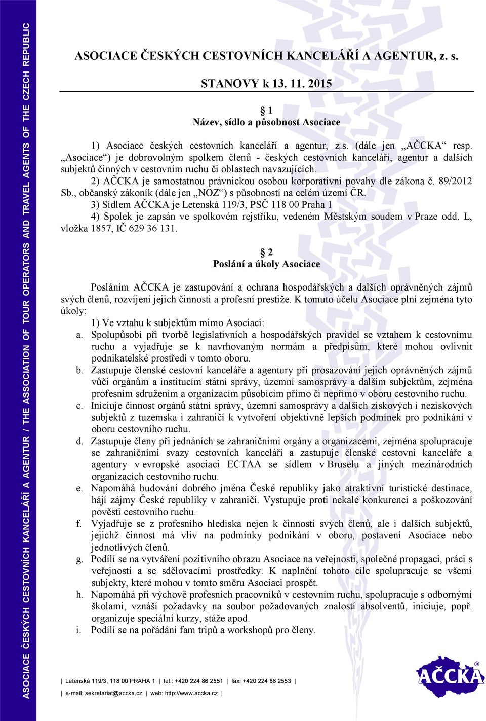 2) AČCKA je samostatnou právnickou osobou korporativní povahy dle zákona č. 89/2012 Sb., občanský zákoník (dále jen NOZ ) s působností na celém území ČR.