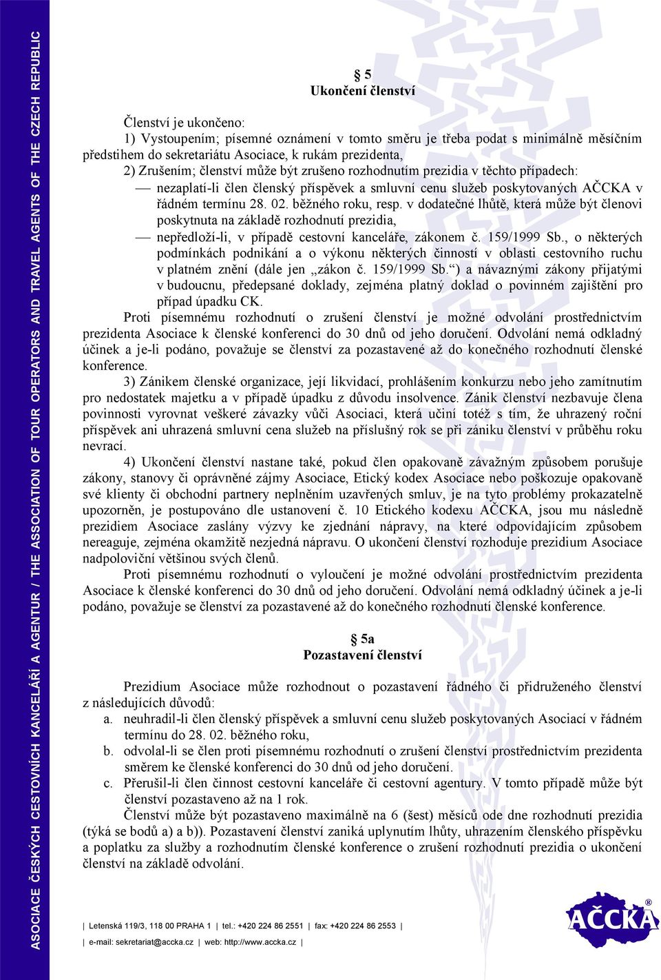 v dodatečné lhůtě, která může být členovi poskytnuta na základě rozhodnutí prezidia, nepředloží-li, v případě cestovní kanceláře, zákonem č. 159/1999 Sb.