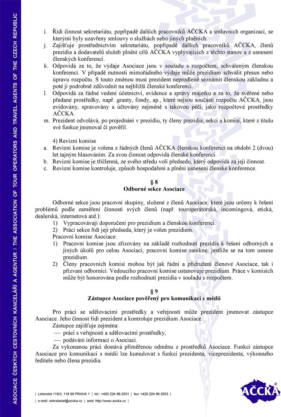 Zajišťuje prostřednictvím sekretariátu, popřípadě dalších pracovníků AČCKA, členů prezidia a dodavatelů služeb plnění cílů AČCKA vyplývajících z těchto stanov a z usnesení členských ko