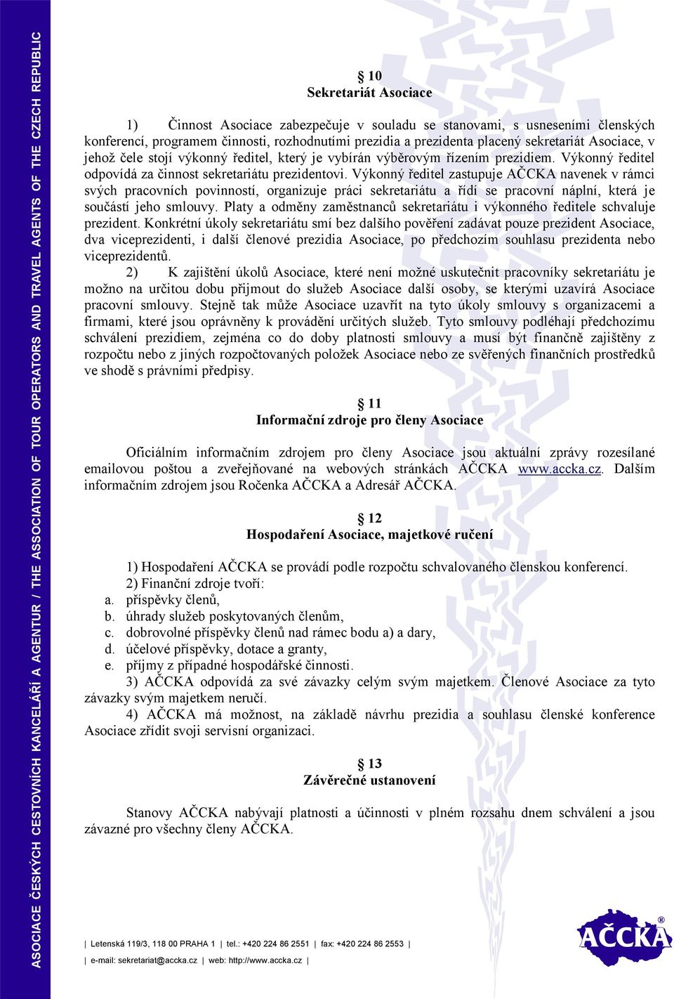 Výkonný ředitel zastupuje AČCKA navenek v rámci svých pracovních povinností, organizuje práci sekretariátu a řídí se pracovní náplní, která je součástí jeho smlouvy.