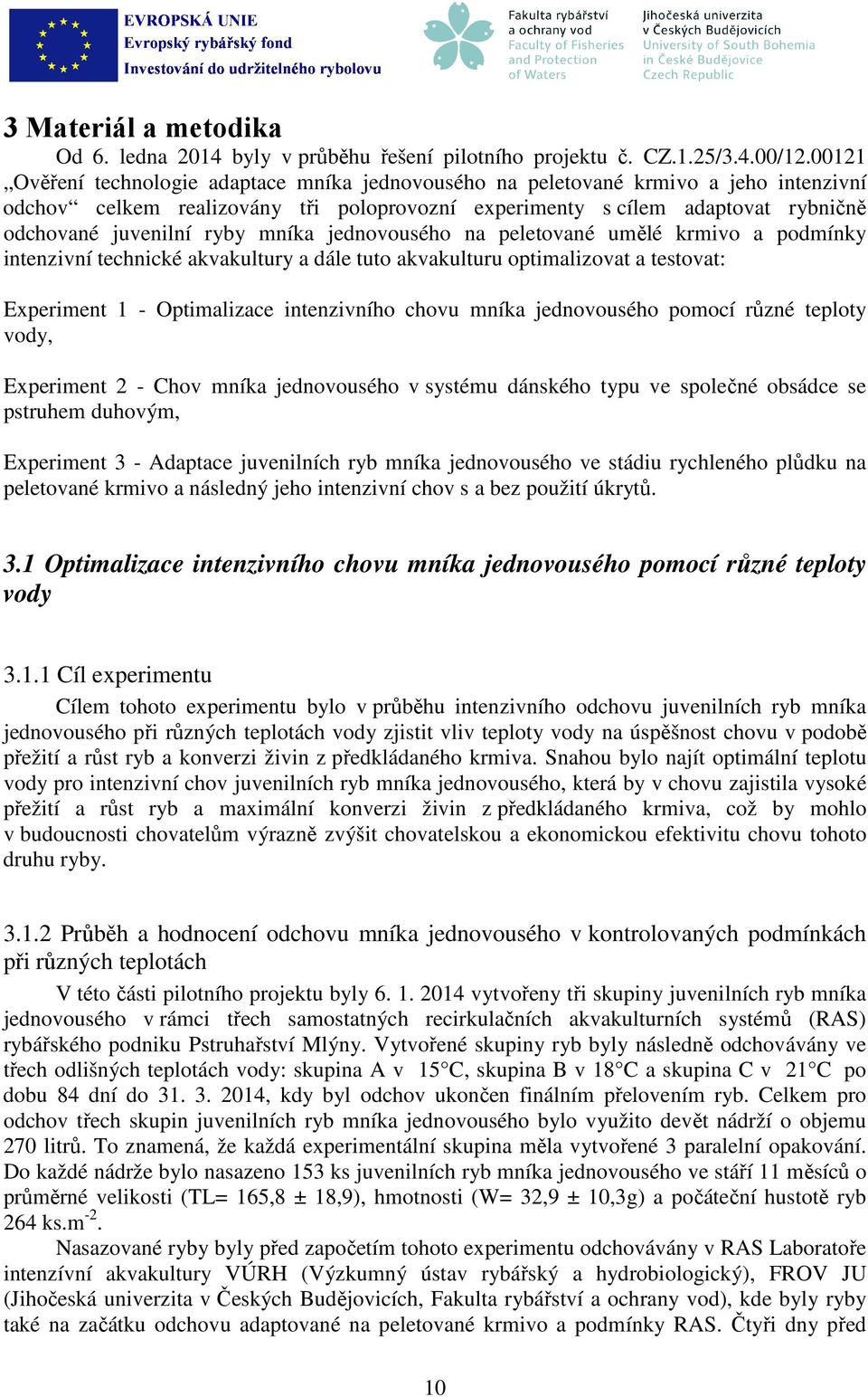 mníka jednovousého na peletované umělé krmivo a podmínky intenzivní technické akvakultury a dále tuto akvakulturu optimalizovat a testovat: Experiment 1 - Optimalizace intenzivního chovu mníka