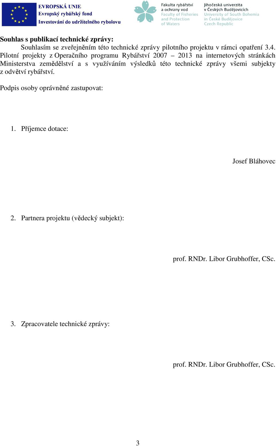 výsledků této technické zprávy všemi subjekty z odvětví rybářství. Podpis osoby oprávněné zastupovat: 1.