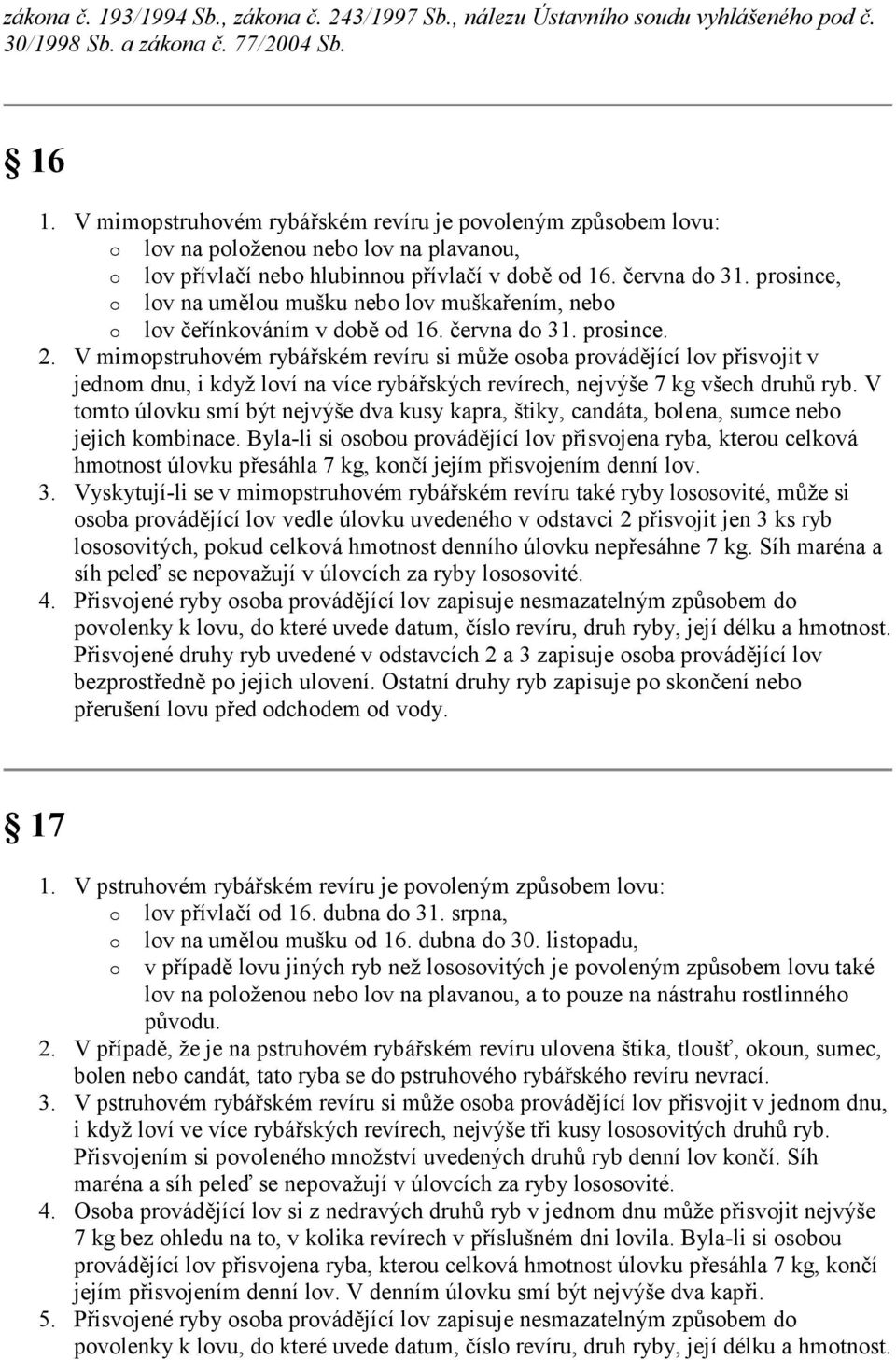 prosince, o lov na umělou mušku nebo lov muškařením, nebo o lov čeřínkováním v době od 16. června do 31. prosince. 2.