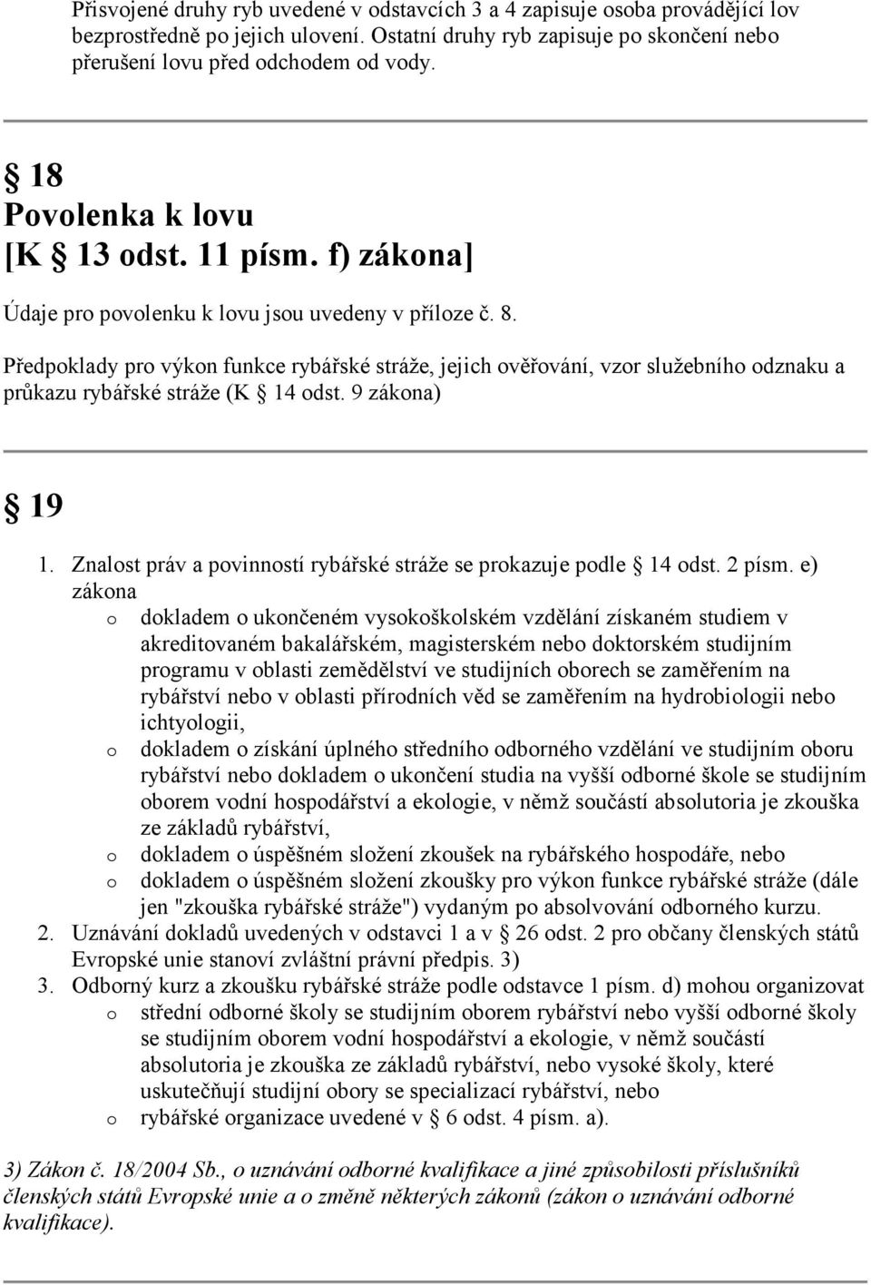 Předpoklady pro výkon funkce rybářské stráže, jejich ověřování, vzor služebního odznaku a průkazu rybářské stráže (K 14 odst. 9 zákona) 19 1.