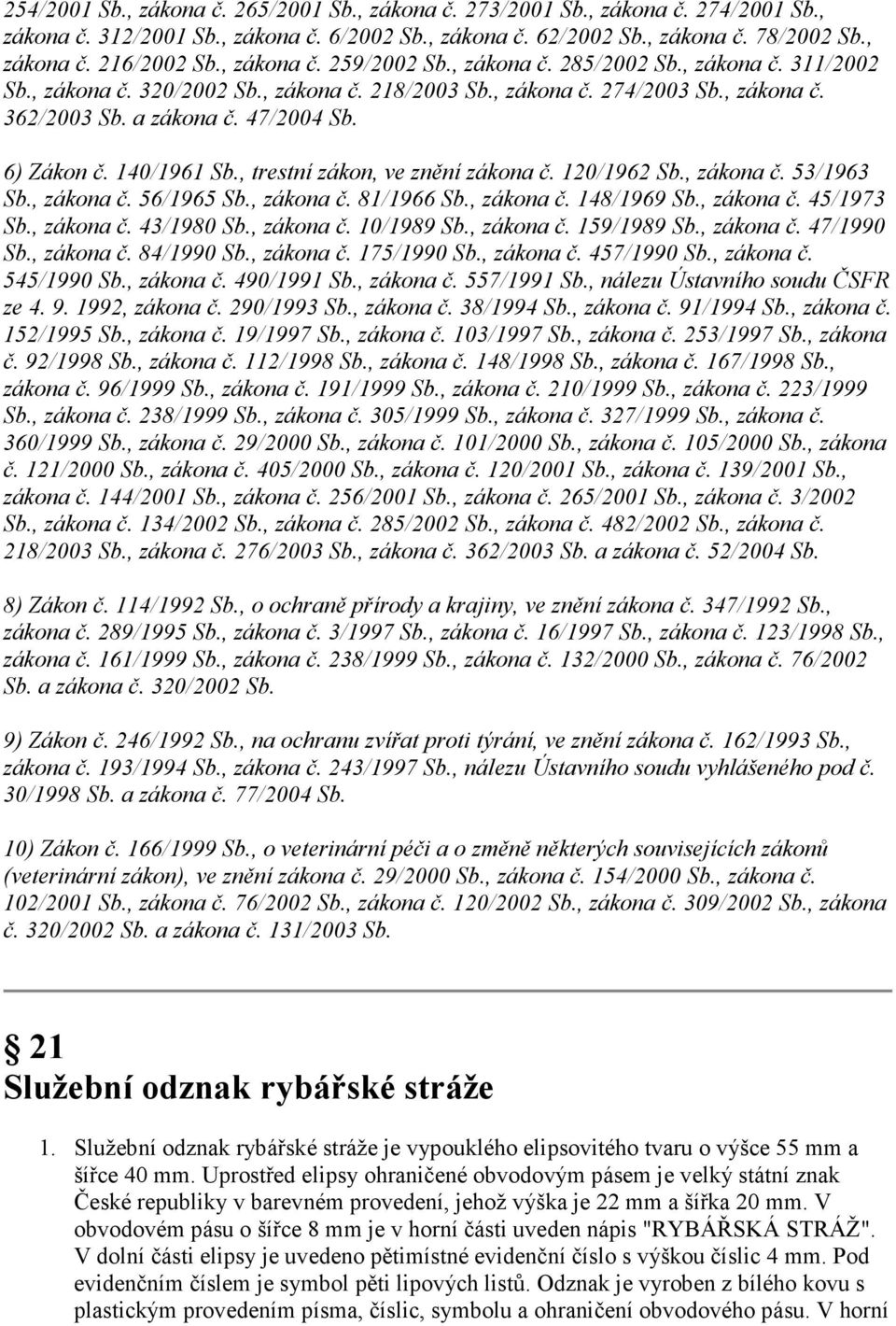 6) Zákon č. 140/1961 Sb., trestní zákon, ve znění zákona č. 120/1962 Sb., zákona č. 53/1963 Sb., zákona č. 56/1965 Sb., zákona č. 81/1966 Sb., zákona č. 148/1969 Sb., zákona č. 45/1973 Sb., zákona č. 43/1980 Sb.