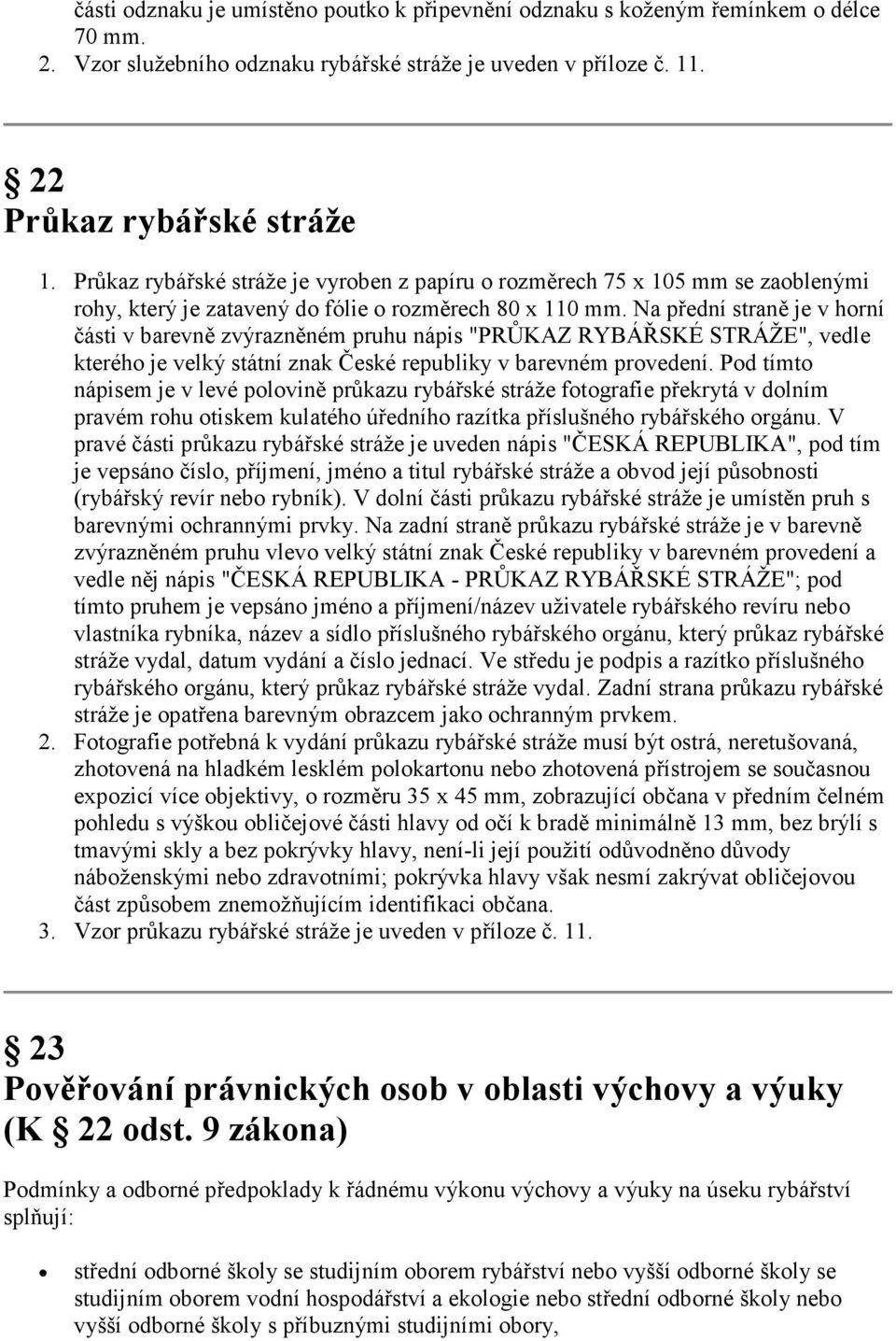 Na přední straně je v horní části v barevně zvýrazněném pruhu nápis "PRŮKAZ RYBÁŘSKÉ STRÁŽE", vedle kterého je velký státní znak České republiky v barevném provedení.