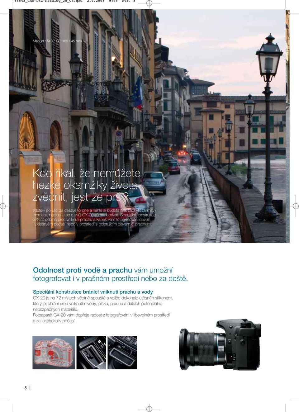 Speciální konstrukce G-20 odolná proti vniknutí prachu a kapek vám fotografování dovolí i v deštivém počasí nebo v prostředí s poletujícím pískem či prachem.