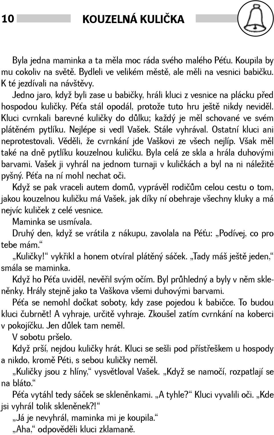 Kluci cvrnkali barevné kuličky do dùlku; kadý je mìl schované ve svém plátìném pytlíku. Nejlépe si vedl Vaek. Stále vyhrával. Ostatní kluci ani neprotestovali.