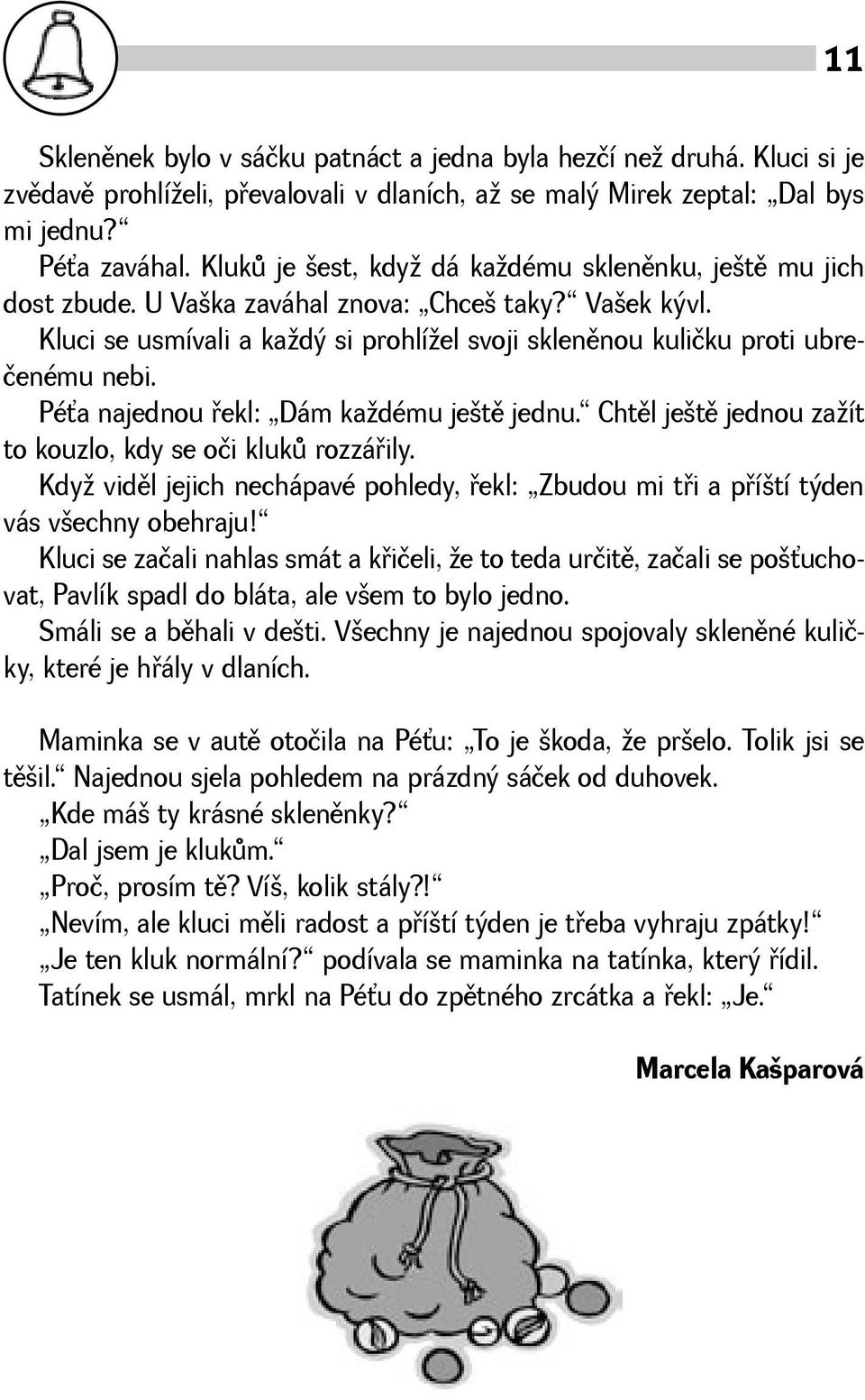 Péa najednou øekl: Dám kadému jetì jednu. Chtìl jetì jednou zaít to kouzlo, kdy se oči klukù rozzáøily. Kdy vidìl jejich nechápavé pohledy, øekl: Zbudou mi tøi a pøítí týden vás vechny obehraju!