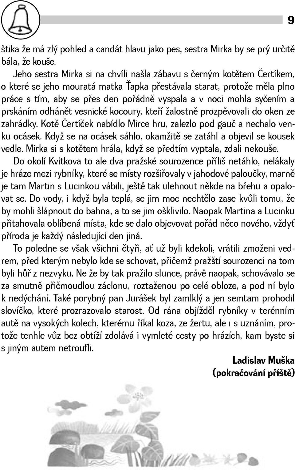 mohla syčením a prskáním odhánìt vesnické kocoury, kteøí alostnì prozpìvovali do oken ze zahrádky. Kotì Čertíček nabídlo Mirce hru, zalezlo pod gauč a nechalo venku ocásek.