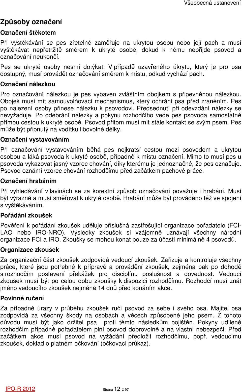 Označení nálezkou Pro označování nálezkou je pes vybaven zvláštním obojkem s připevněnou nálezkou. Obojek musí mít samouvolňovací mechanismus, který ochrání psa před zraněním.