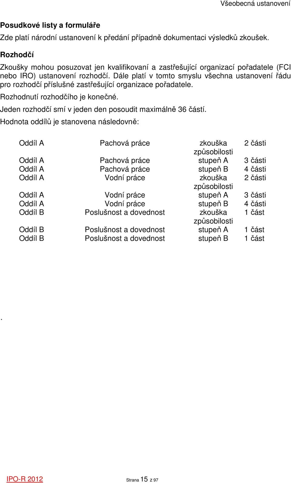 Dále platí v tomto smyslu všechna ustanovení řádu pro rozhodčí příslušné zastřešující organizace pořadatele. Rozhodnutí rozhodčího je konečné.