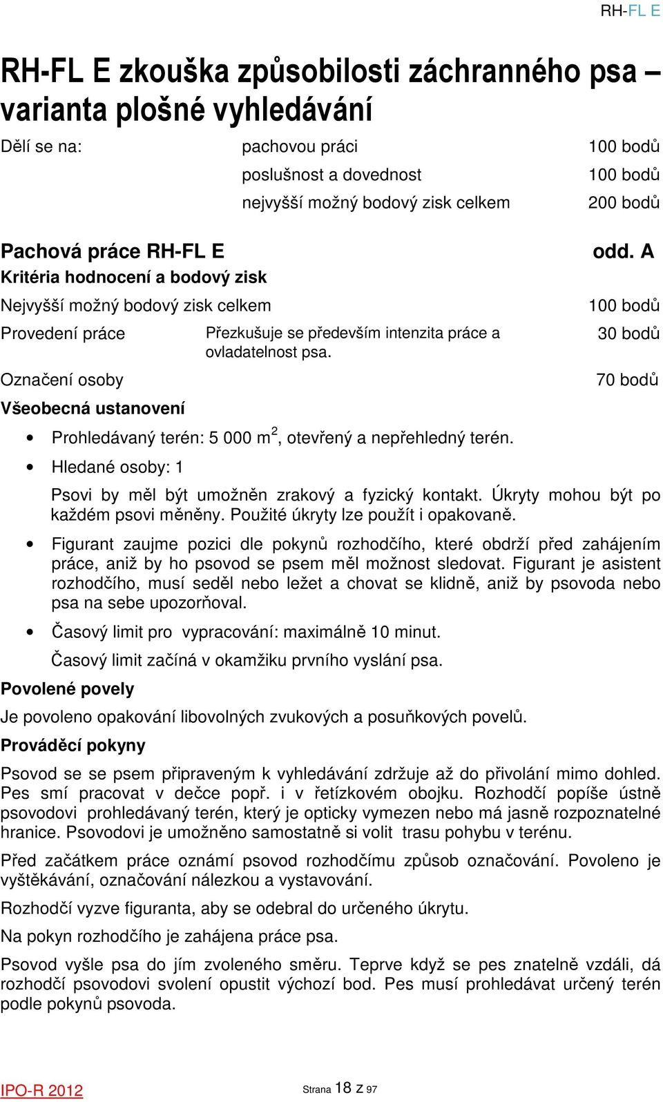 A 100 bodů Provedení práce Označení osoby Všeobecná ustanovení Přezkušuje se především intenzita práce a ovladatelnost psa. 30 bodů 70 bodů Prohledávaný terén: 5 000 m 2, otevřený a nepřehledný terén.