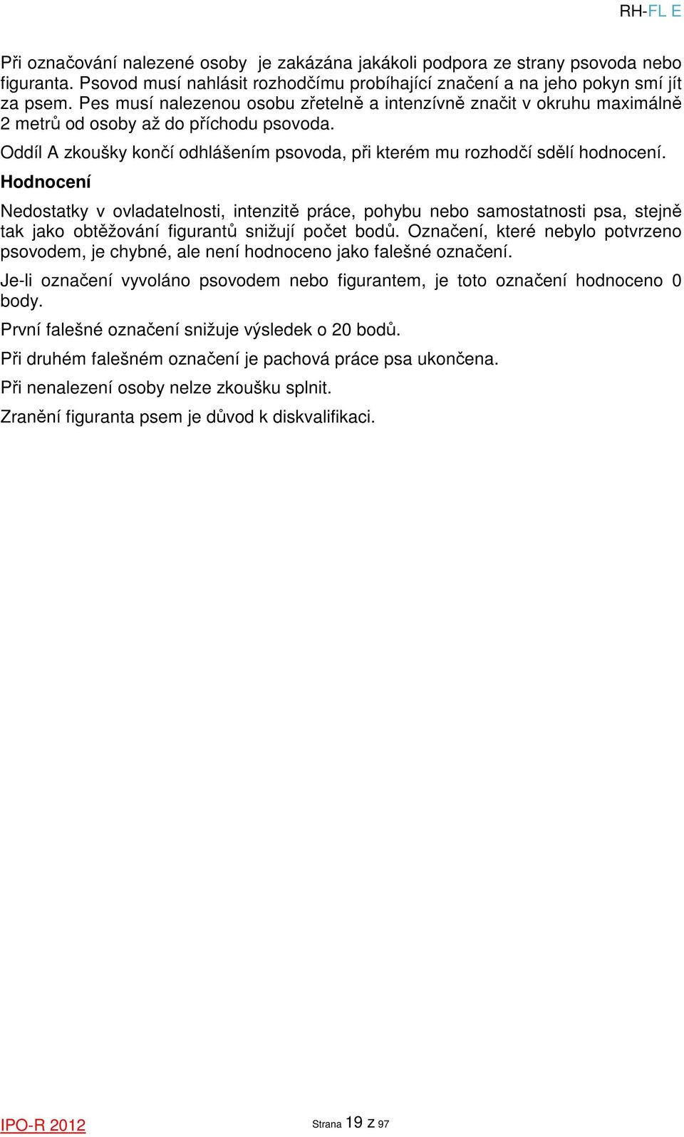 Hodnocení Nedostatky v ovladatelnosti, intenzitě práce, pohybu nebo samostatnosti psa, stejně tak jako obtěžování figurantů snižují počet bodů.