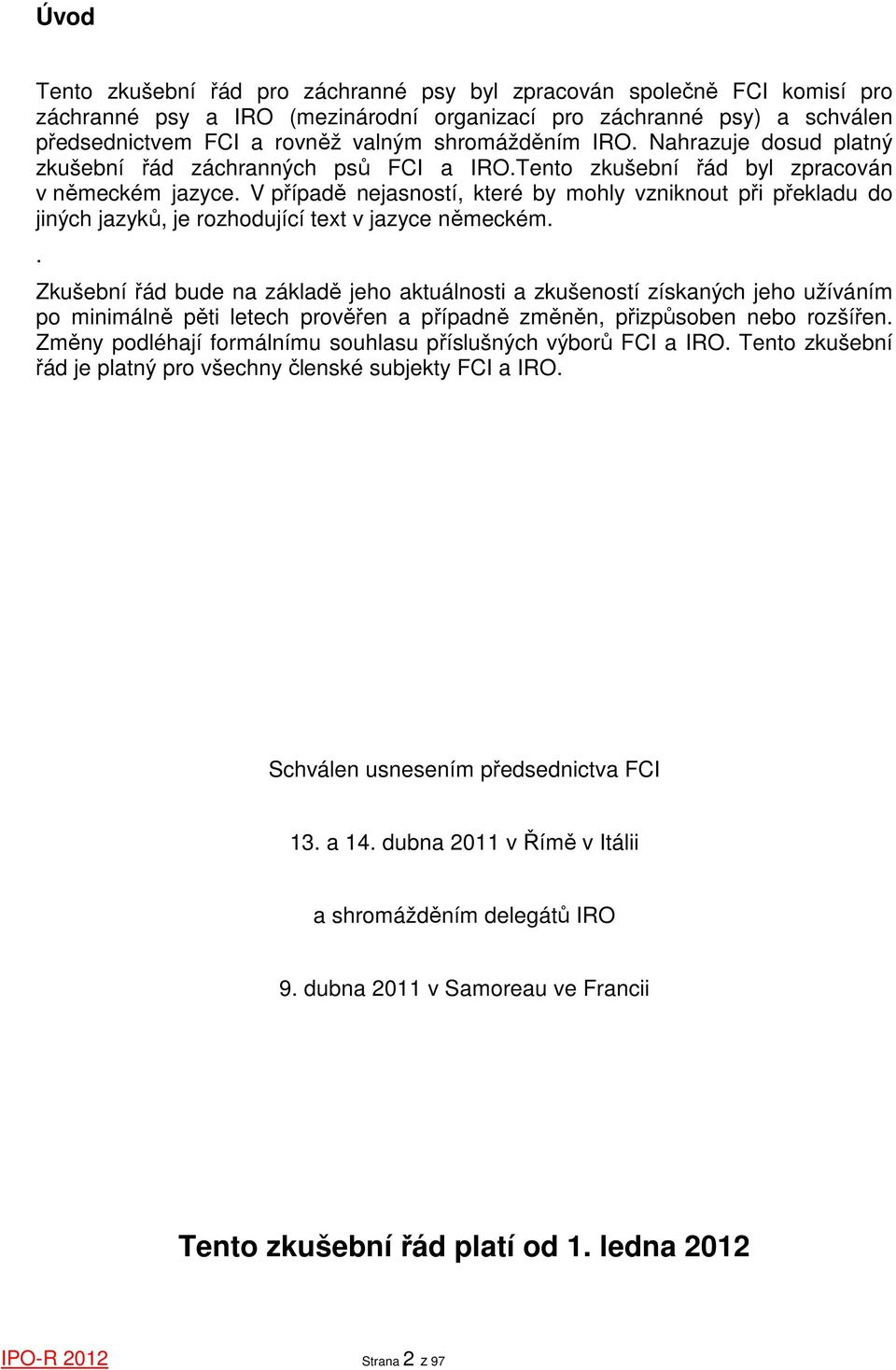 V případě nejasností, které by mohly vzniknout při překladu do jiných jazyků, je rozhodující text v jazyce německém.