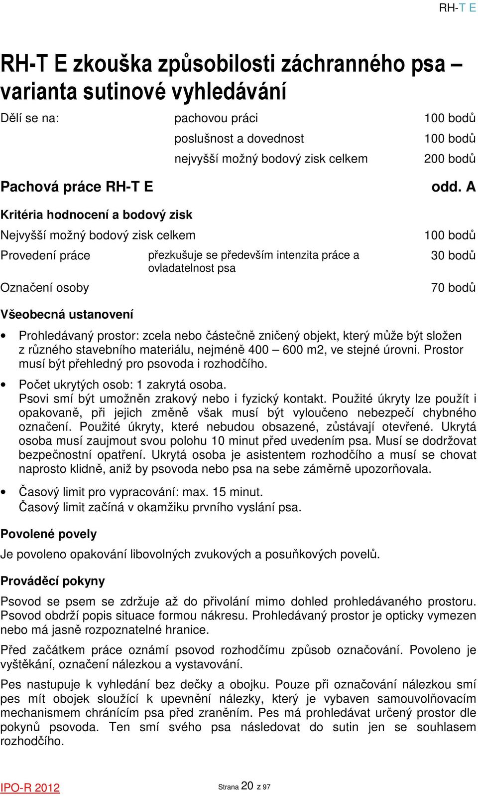 A 100 bodů 30 bodů 70 bodů Všeobecná ustanovení Prohledávaný prostor: zcela nebo částečně zničený objekt, který může být složen z různého stavebního materiálu, nejméně 400 600 m2, ve stejné úrovni.