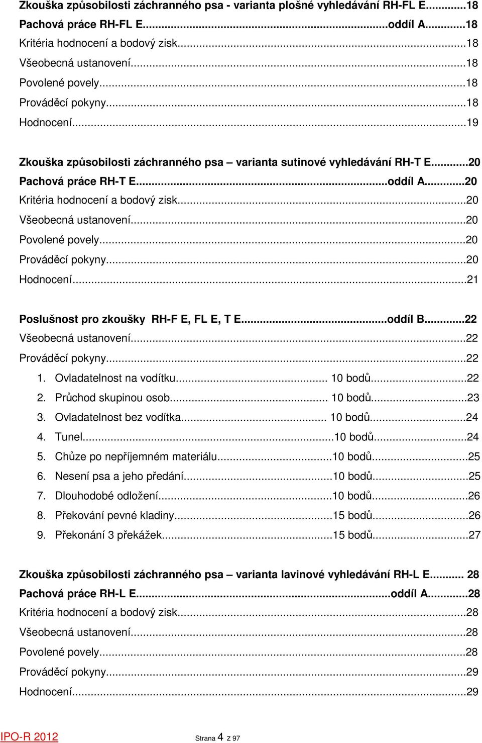 ..20 Všeobecná ustanovení...20 Povolené povely...20 Prováděcí pokyny...20 Hodnocení...21 Poslušnost pro zkoušky RH-F E, FL E, T E...oddíl B...22 Všeobecná ustanovení...22 Prováděcí pokyny...22 1.