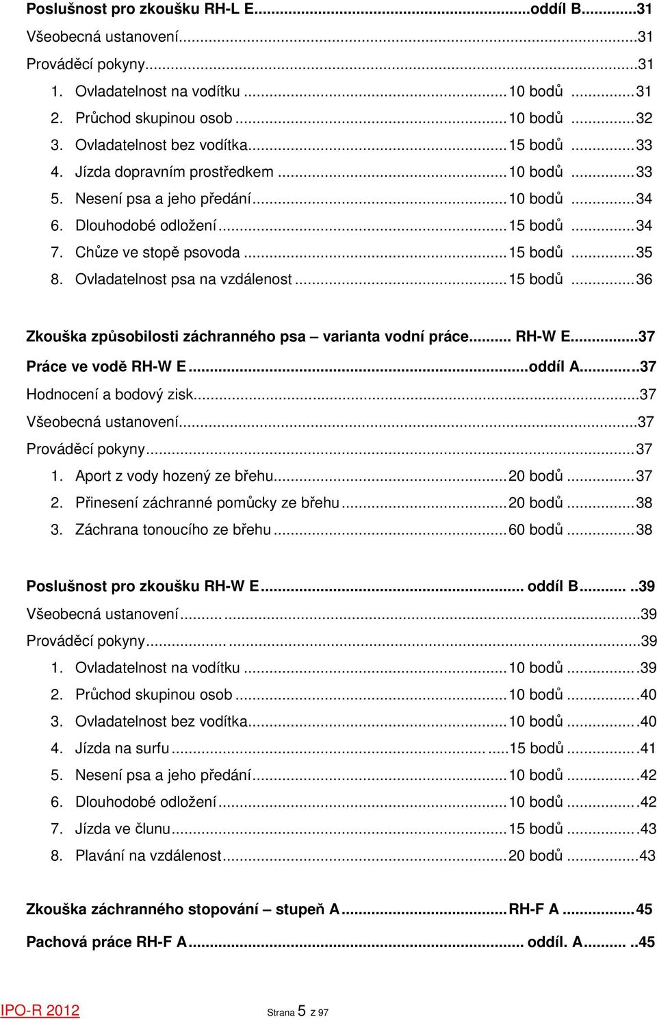 ..15 bodů...35 8. Ovladatelnost psa na vzdálenost...15 bodů...36 Zkouška způsobilosti záchranného psa varianta vodní práce... RH-W E...37 Práce ve vodě RH-W E...oddíl A...37 Hodnocení a bodový zisk.