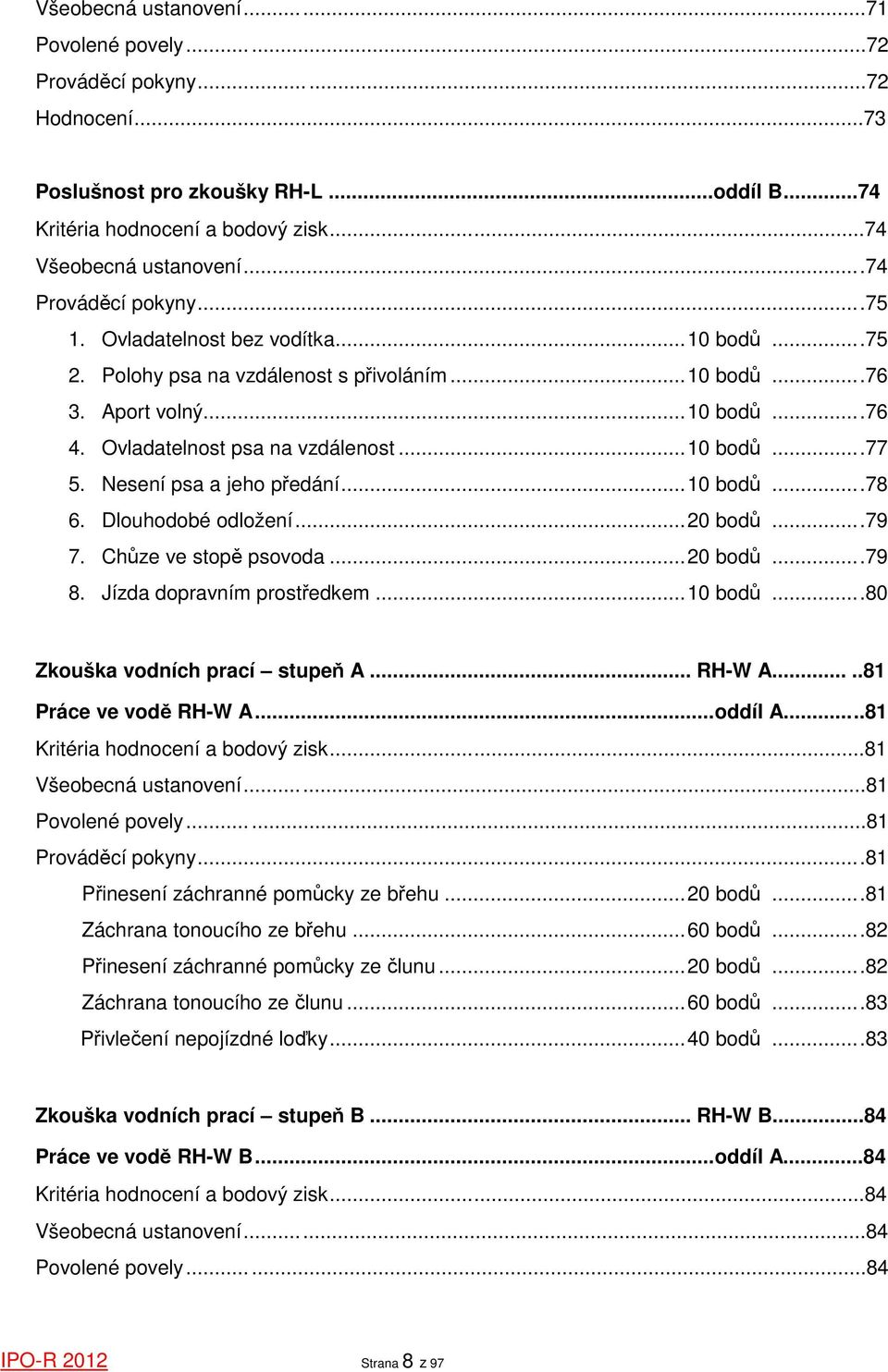 Nesení psa a jeho předání...10 bodů...78 6. Dlouhodobé odložení...20 bodů...79 7. Chůze ve stopě psovoda...20 bodů...79 8. Jízda dopravním prostředkem...10 bodů...80 Zkouška vodních prací stupeň A.