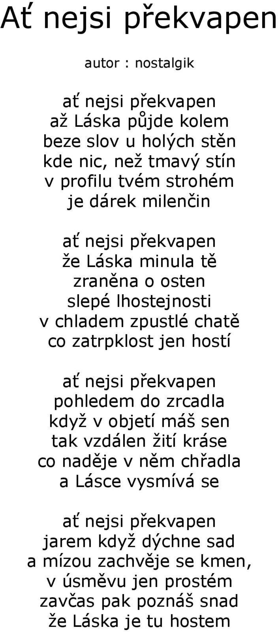 zatrpklost jen hostí ať nejsi překvapen pohledem do zrcadla když v objetí máš sen tak vzdálen žití kráse co naděje v něm chřadla a Lásce