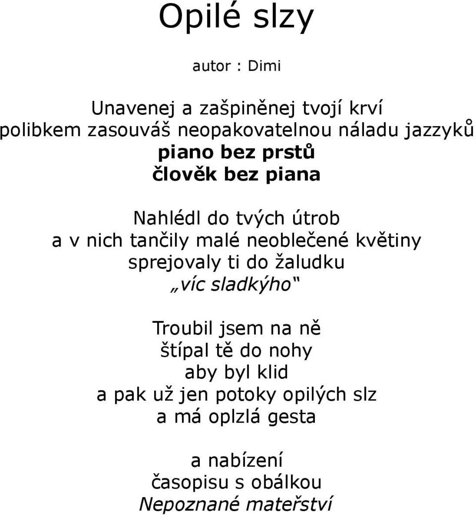 květiny sprejovaly ti do žaludku víc sladkýho Troubil jsem na ně štípal tě do nohy aby byl klid a