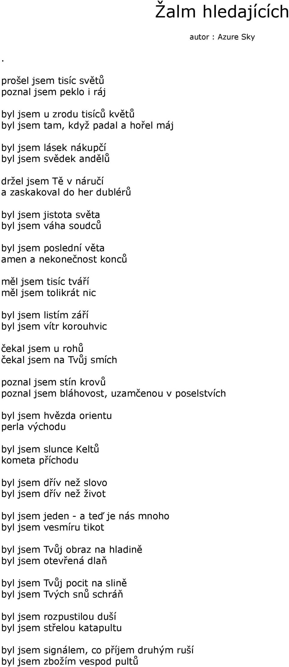 her dublérů byl jsem jistota světa byl jsem váha soudců byl jsem poslední věta amen a nekonečnost konců měl jsem tisíc tváří měl jsem tolikrát nic byl jsem listím září byl jsem vítr korouhvic čekal