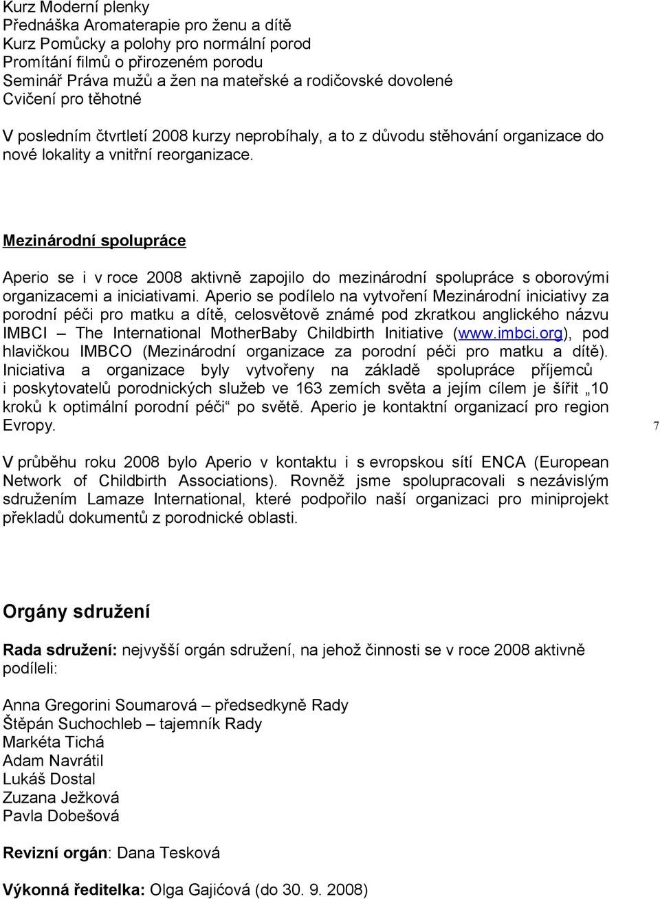 Mezinárodní spolupráce Aperio se i v roce 2008 aktivně zapojilo do mezinárodní spolupráce s oborovými organizacemi a iniciativami.