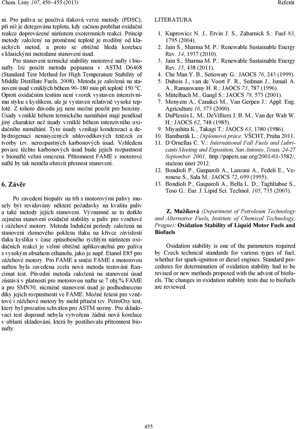 Pro stanovení termické stability motorové nafty i bionafty lze použít metodu popsanou v ASTM D6468 (Standard Test Method for High Temperature Stability of Middle Distillate Fuels, 2008).