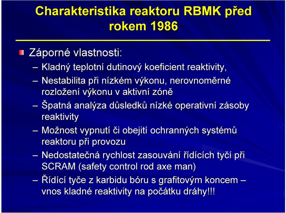 reaktivity Možnost vypnutí či i obejití ochranných systémů reaktoru při p i provozu Nedostatečná rychlost zasouvání řídících ch tyčí