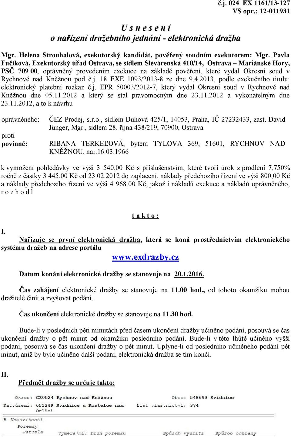 žnou pod.j. 18 EXE 1093/2013-8 ze dne 9.4.2013, podle exeku ního titulu: elektronický platební rozkaz.j. EPR 50003/2012-7, který vydal Okresní soud v Rychnov nad Kn žnou dne 05.11.