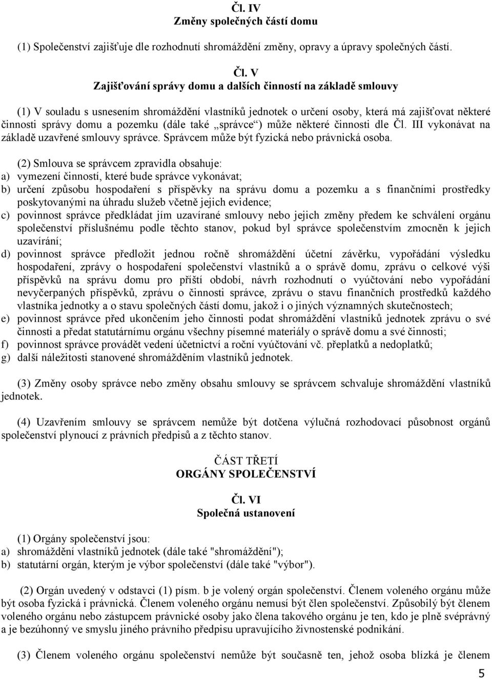 (dále také správce ) může některé činnosti dle Čl. III vykonávat na základě uzavřené smlouvy správce. Správcem může být fyzická nebo právnická osoba.