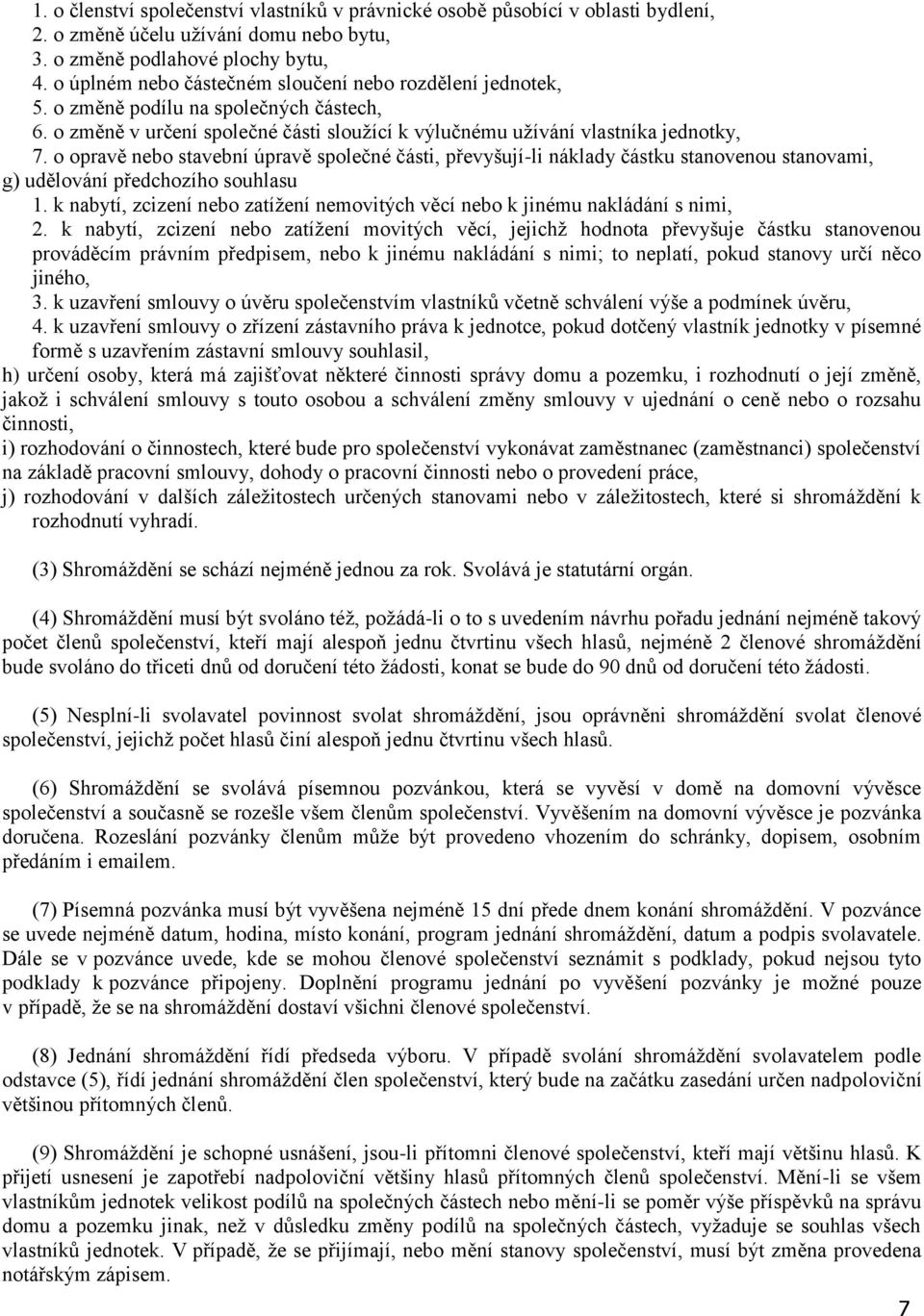 o opravě nebo stavební úpravě společné části, převyšují-li náklady částku stanovenou stanovami, g) udělování předchozího souhlasu 1.