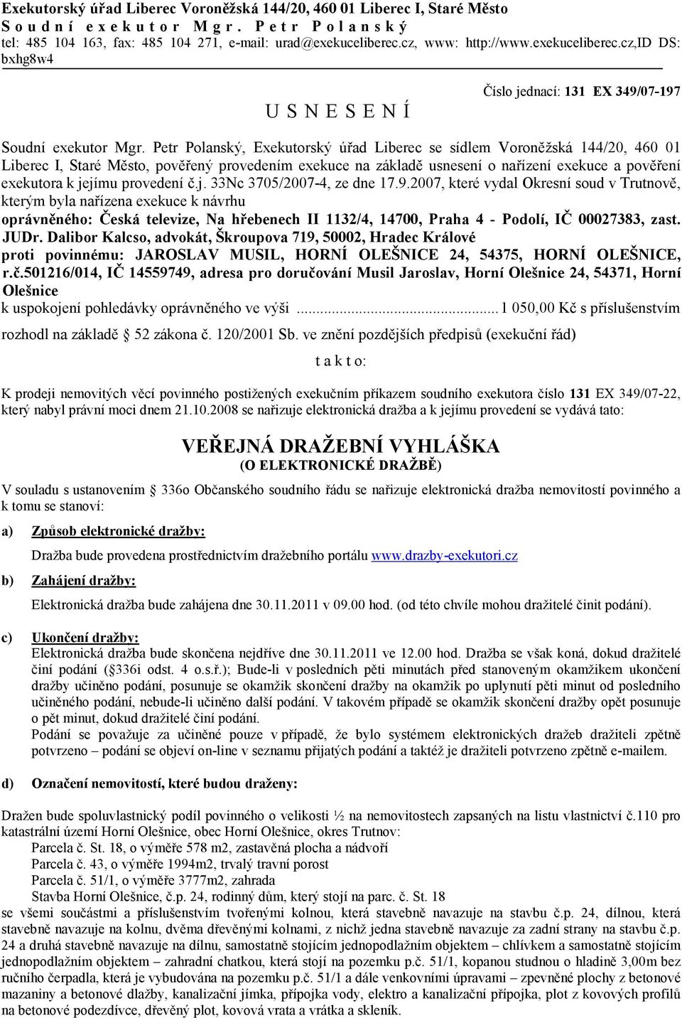 Petr Polanský, Exekutorský úřad Liberec se sídlem Voroněžská 144/20, 460 01 Liberec I, Staré Město, pověřený provedením exekuce na základě usnesení o nařízení exekuce a pověření exekutora k jejímu