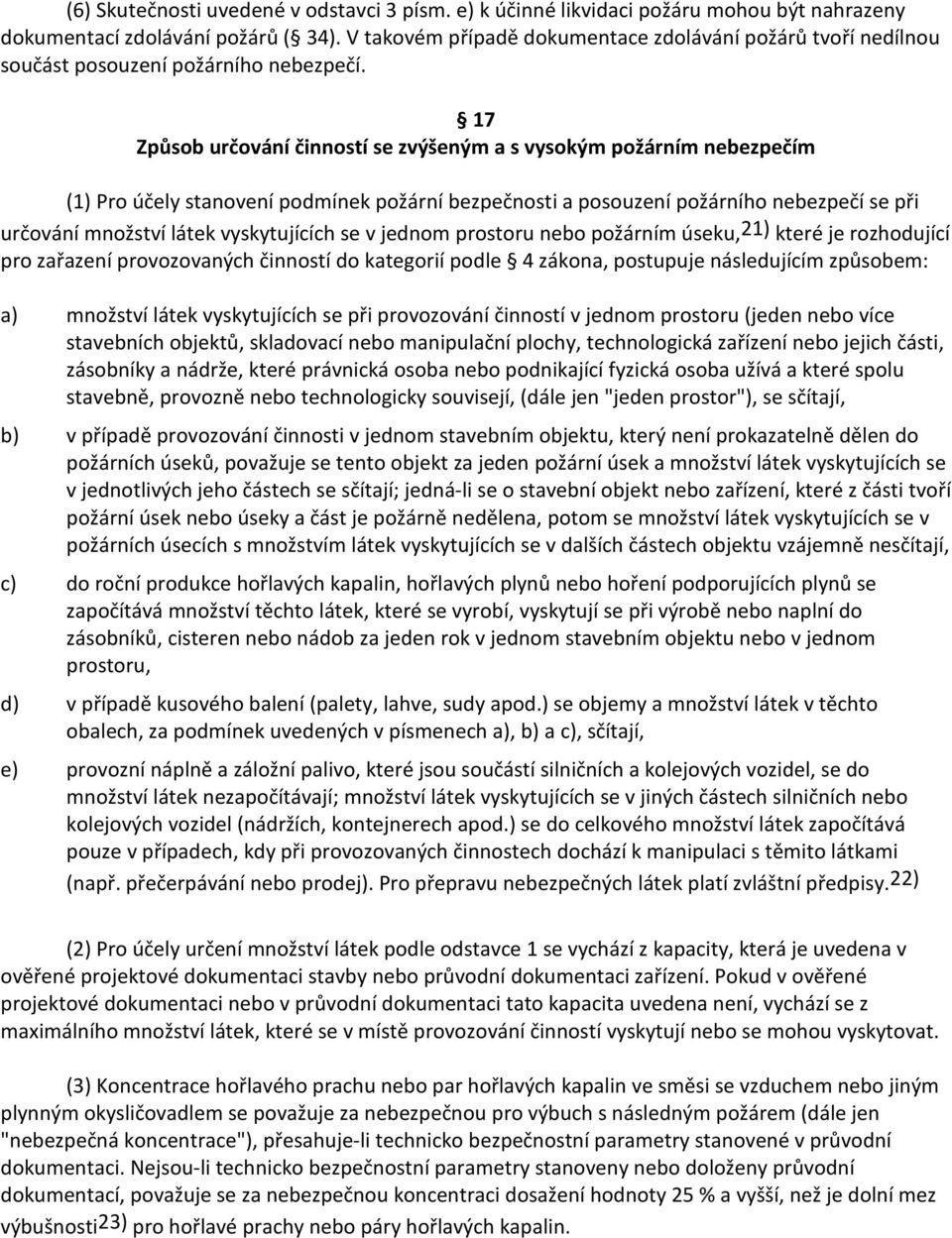 17 Způsob určování činností se zvýšeným a s vysokým požárním nebezpečím (1) Pro účely stanovení podmínek požární bezpečnosti a posouzení požárního nebezpečí se při určování množství látek