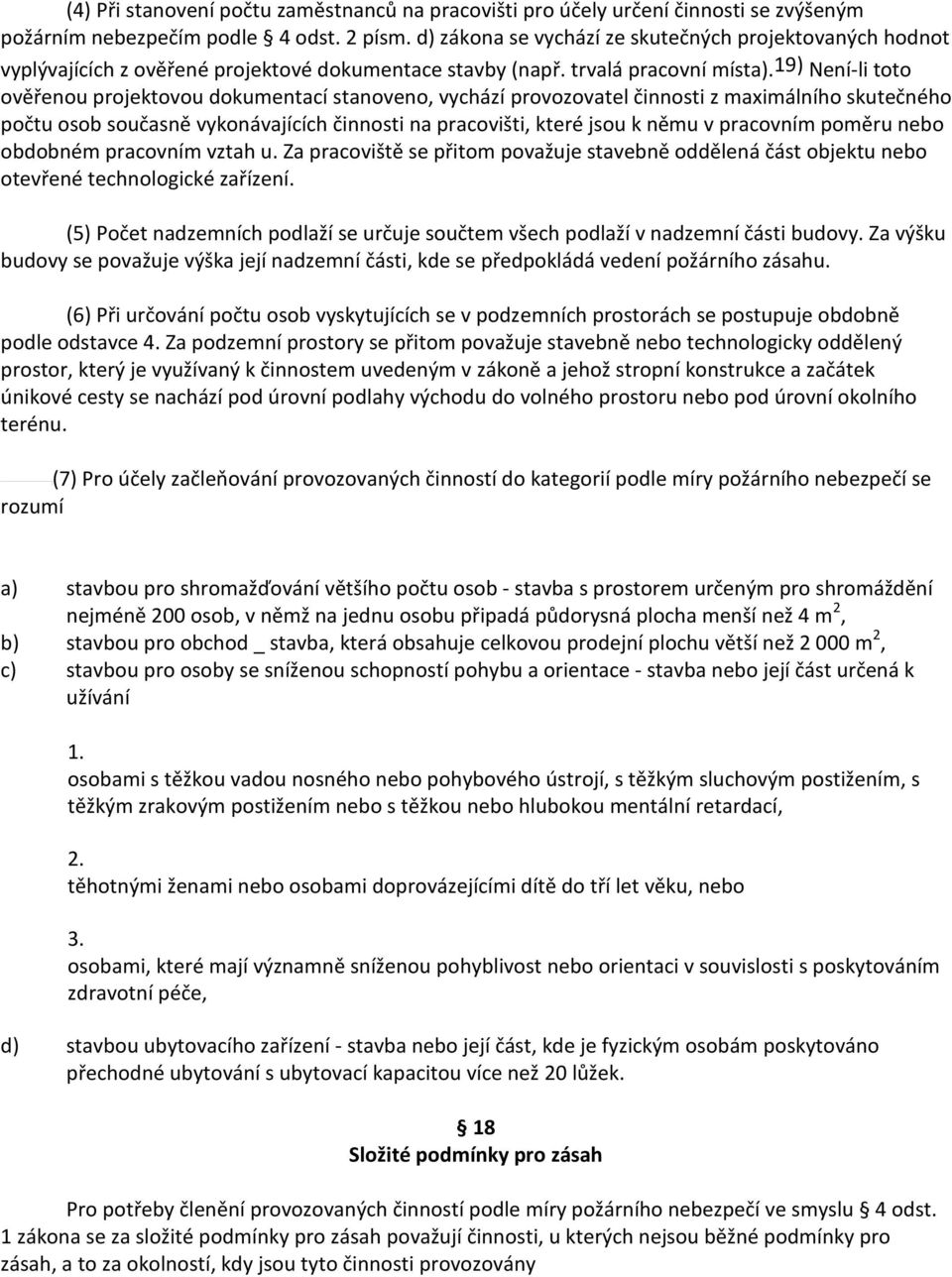 19) Není-li toto ověřenou projektovou dokumentací stanoveno, vychází provozovatel činnosti z maximálního skutečného počtu osob současně vykonávajících činnosti na pracovišti, které jsou k němu v