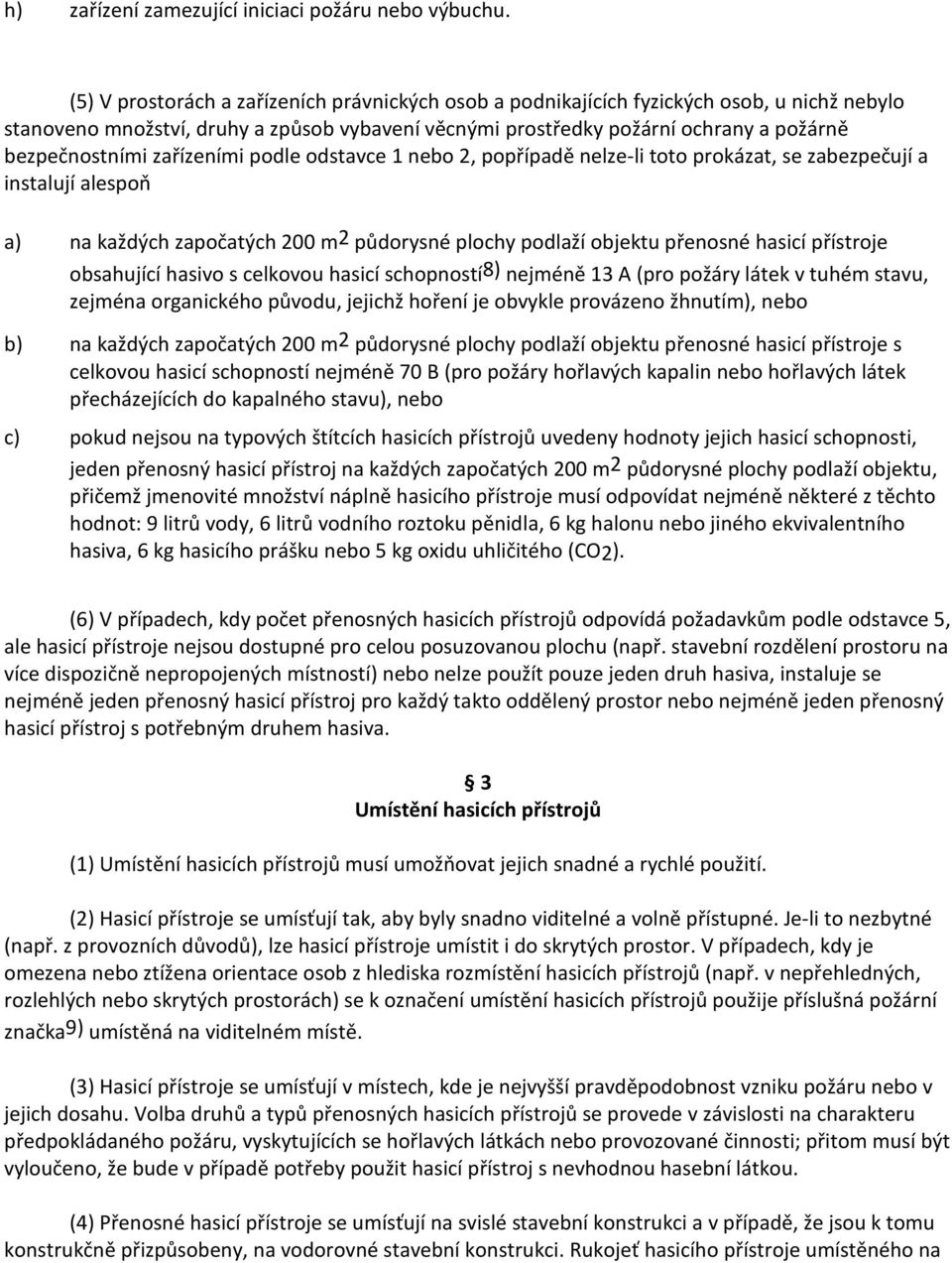 zařízeními podle odstavce 1 nebo 2, popřípadě nelze-li toto prokázat, se zabezpečují a instalují alespoň a) na každých započatých 200 m2 půdorysné plochy podlaží objektu přenosné hasicí přístroje