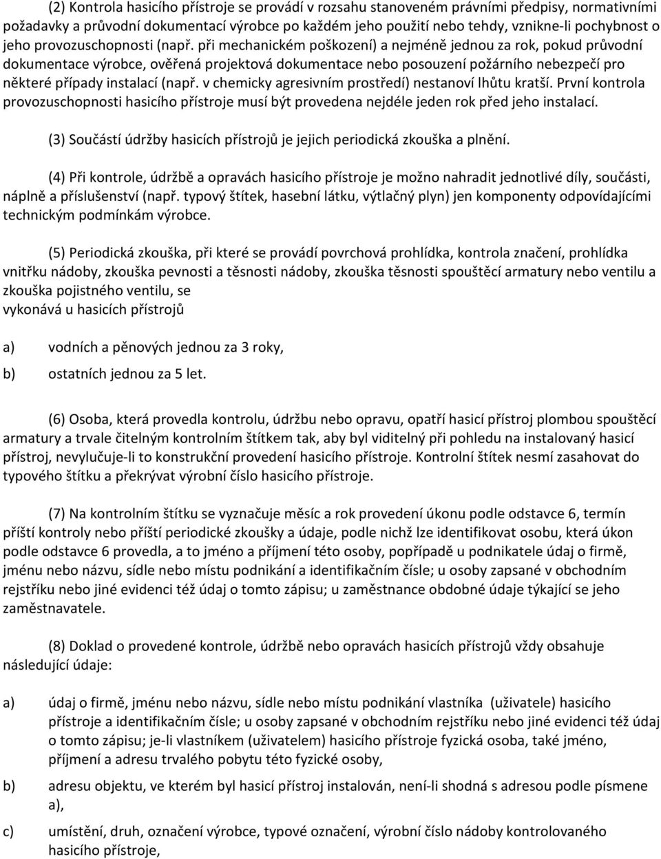 při mechanickém poškození) a nejméně jednou za rok, pokud průvodní dokumentace výrobce, ověřená projektová dokumentace nebo posouzení požárního nebezpečí pro některé případy instalací (např.