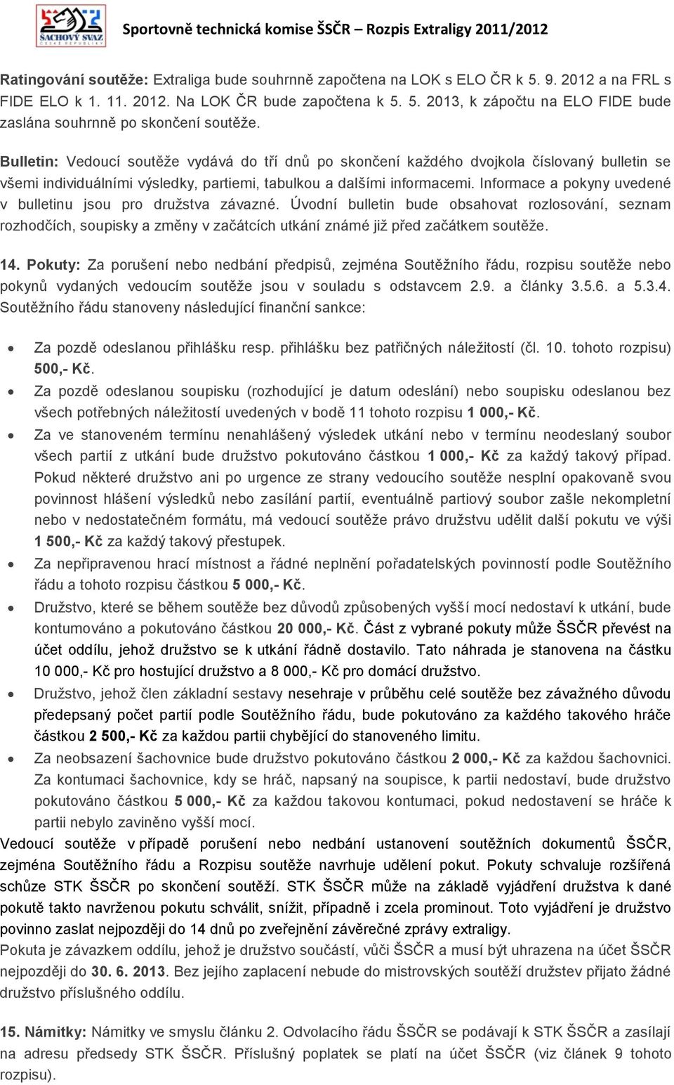 Informace a pokyny uvedené v bulletinu jsou pro družstva závazné. Úvodní bulletin bude obsahovat rozlosování, seznam rozhodčích, soupisky a změny v začátcích utkání známé již před začátkem soutěže.