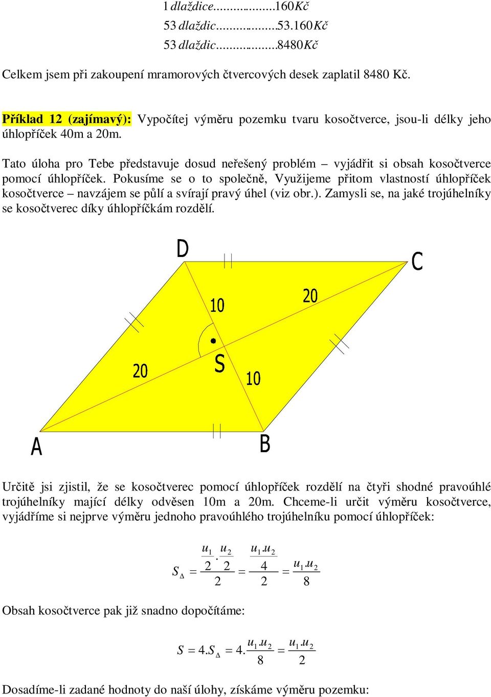 Pkusíe se t splen, Využijee pit vlastnstí úhlpíek kstverce navzáje se plí a svírají pravý úhel (viz br.). Zaysli se, na jaké trjúhelníky se kstverec díky úhlpíká rzdlí.