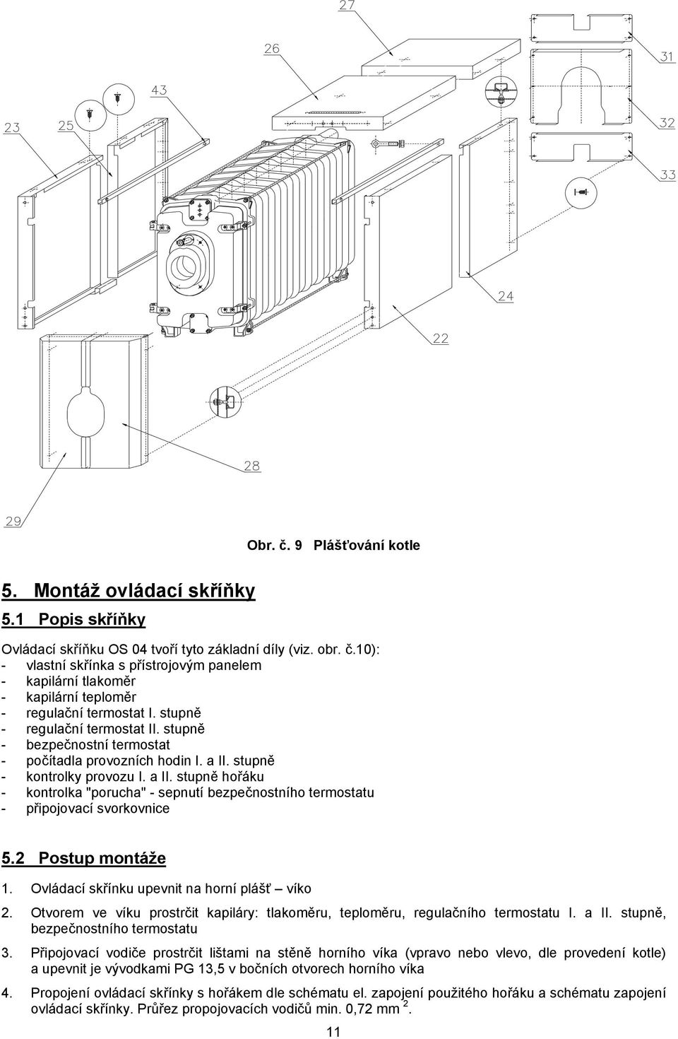 stupně - kontrolky provozu I. a II. stupně hořáku - kontrolka "porucha" - sepnutí bezpečnostního termostatu - připojovací svorkovnice 5.2 Postup montáže 1.