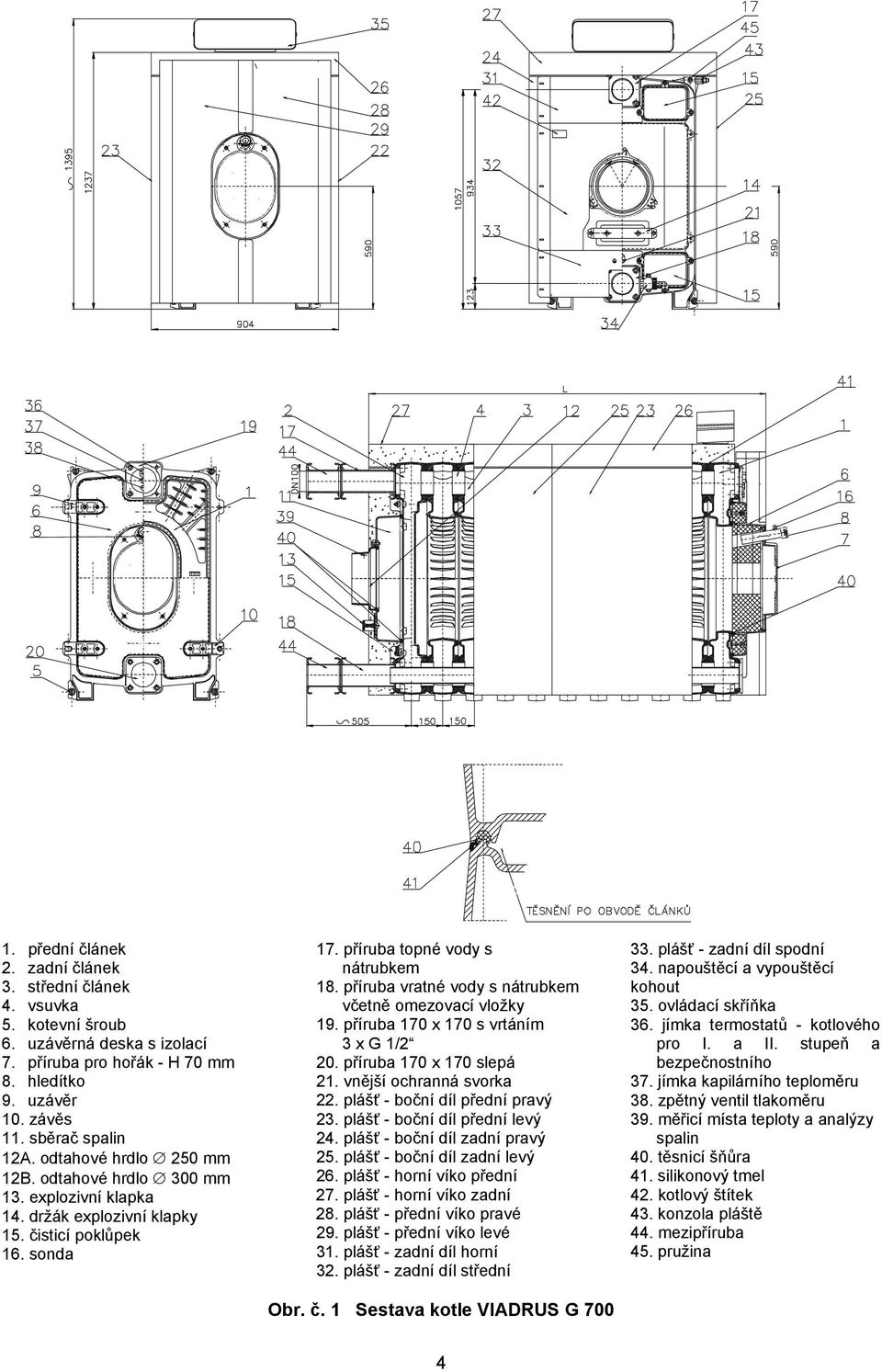 příruba vratné vody s nátrubkem včetně omezovací vložky 19. příruba 170 x 170 s vrtáním 3 x G 1/2 20. příruba 170 x 170 slepá 21. vnější ochranná svorka 22. plášť - boční díl přední pravý 23.