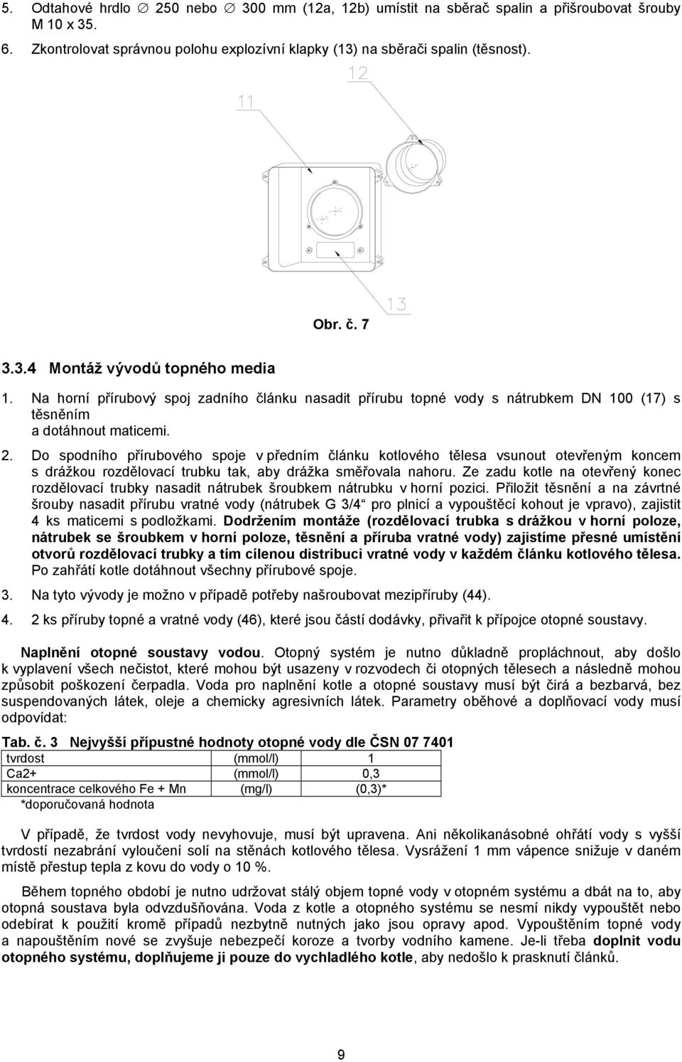 Do spodního přírubového spoje v předním článku kotlového tělesa vsunout otevřeným koncem s drážkou rozdělovací trubku tak, aby drážka směřovala nahoru.