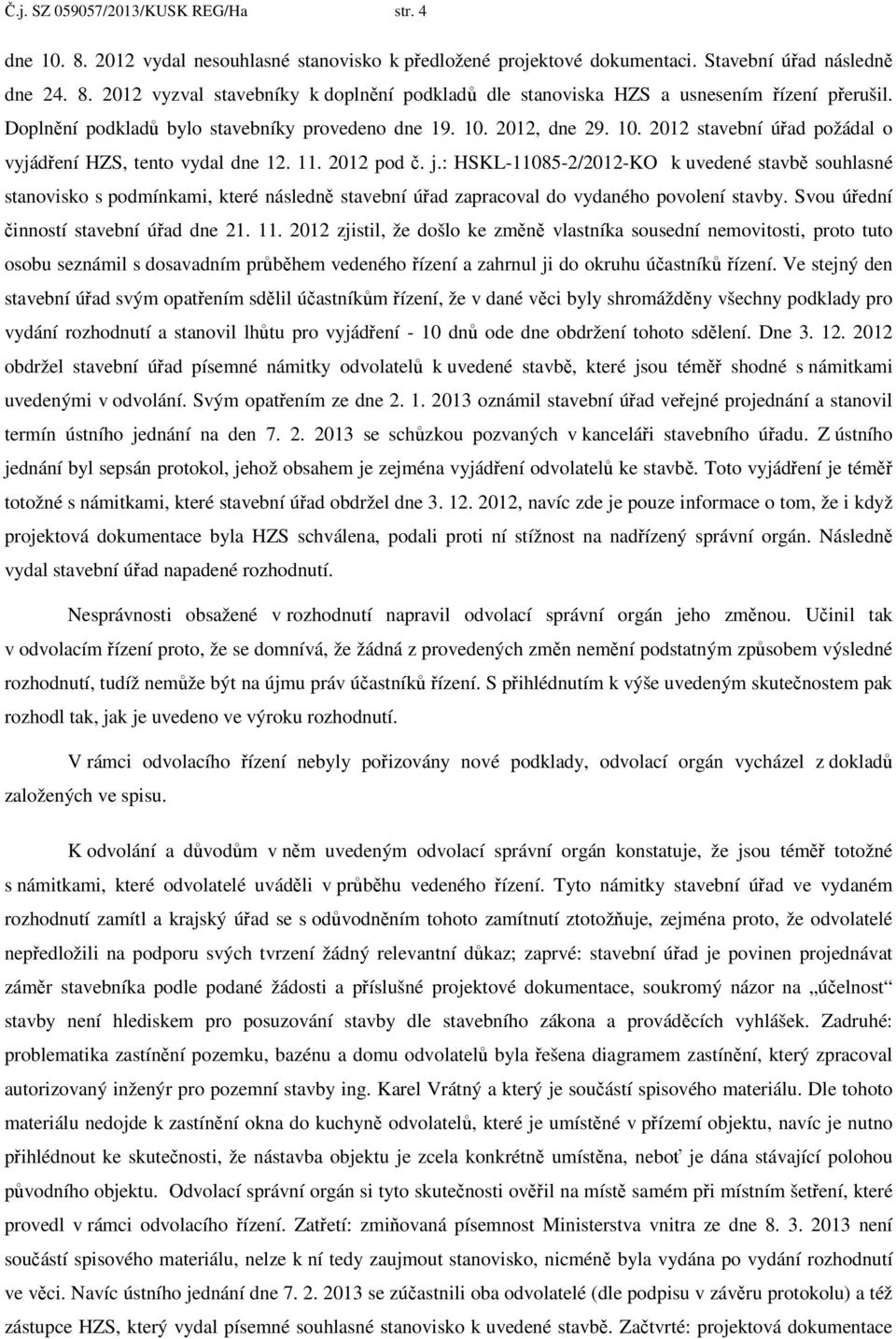 : HSKL-11085-2/2012-KO k uvedené stavbě souhlasné stanovisko s podmínkami, které následně stavební úřad zapracoval do vydaného povolení stavby. Svou úřední činností stavební úřad dne 21. 11.