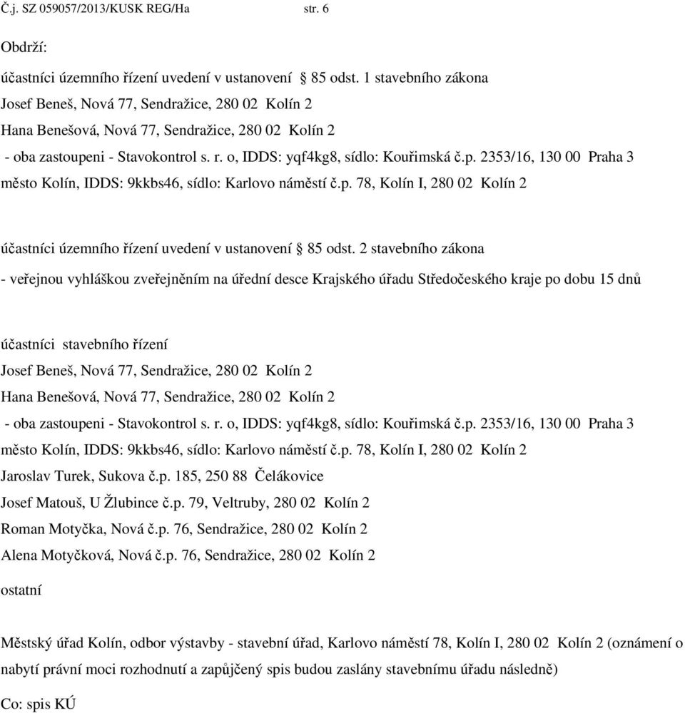 ni - Stavokontrol s. r. o, IDDS: yqf4kg8, sídlo: Kouřimská č.p. 2353/16, 130 00 Praha 3 město Kolín, IDDS: 9kkbs46, sídlo: Karlovo náměstí č.p. 78, Kolín I, 280 02 Kolín 2 účastníci územního řízení uvedení v ustanovení 85 odst.