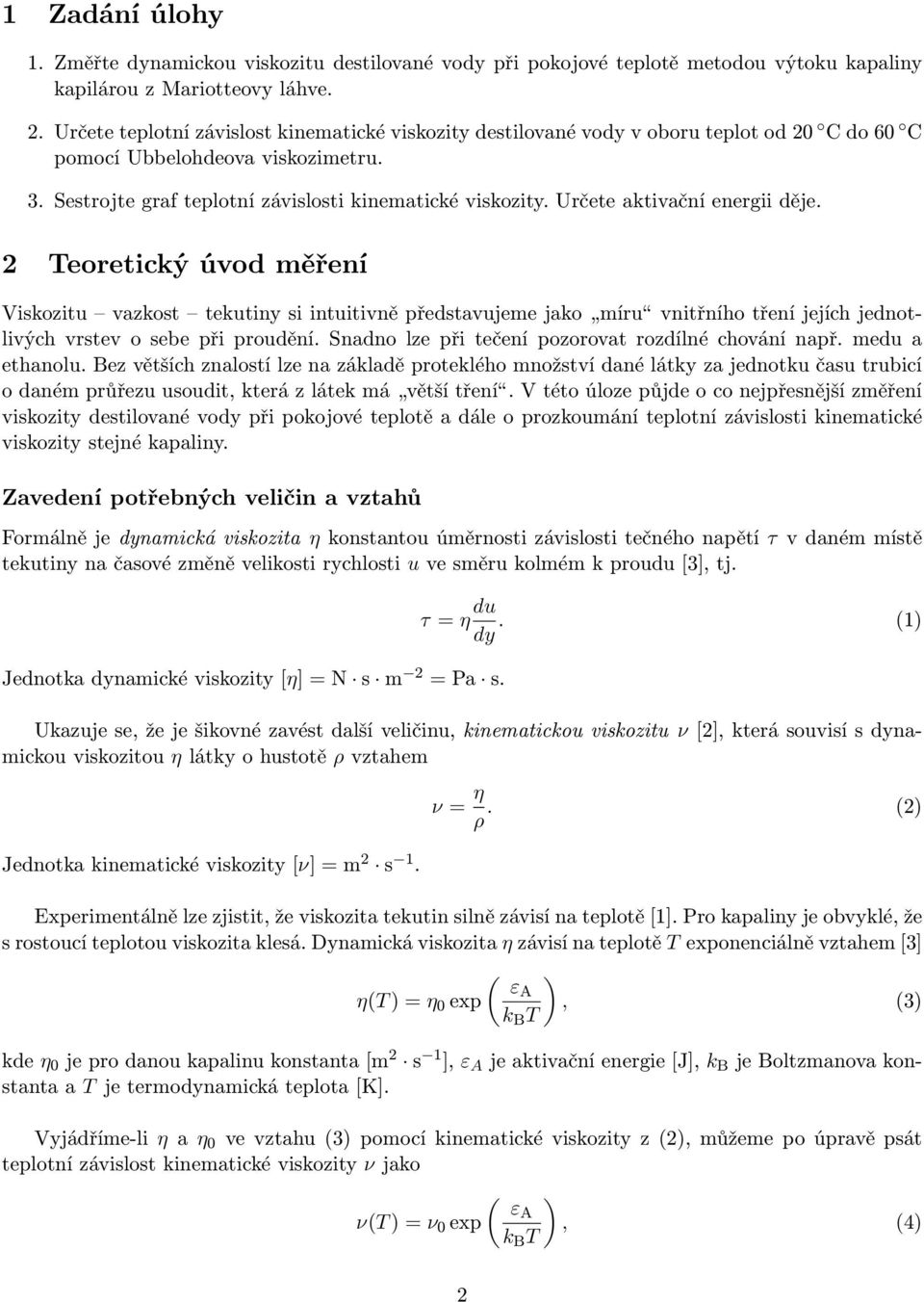 Určete aktivační energii děje. 2 Teoretický úvod měření Viskozitu vazkost tekutiny si intuitivně představujeme jako míru vnitřního tření jejích jednotlivých vrstev o sebe při proudění.