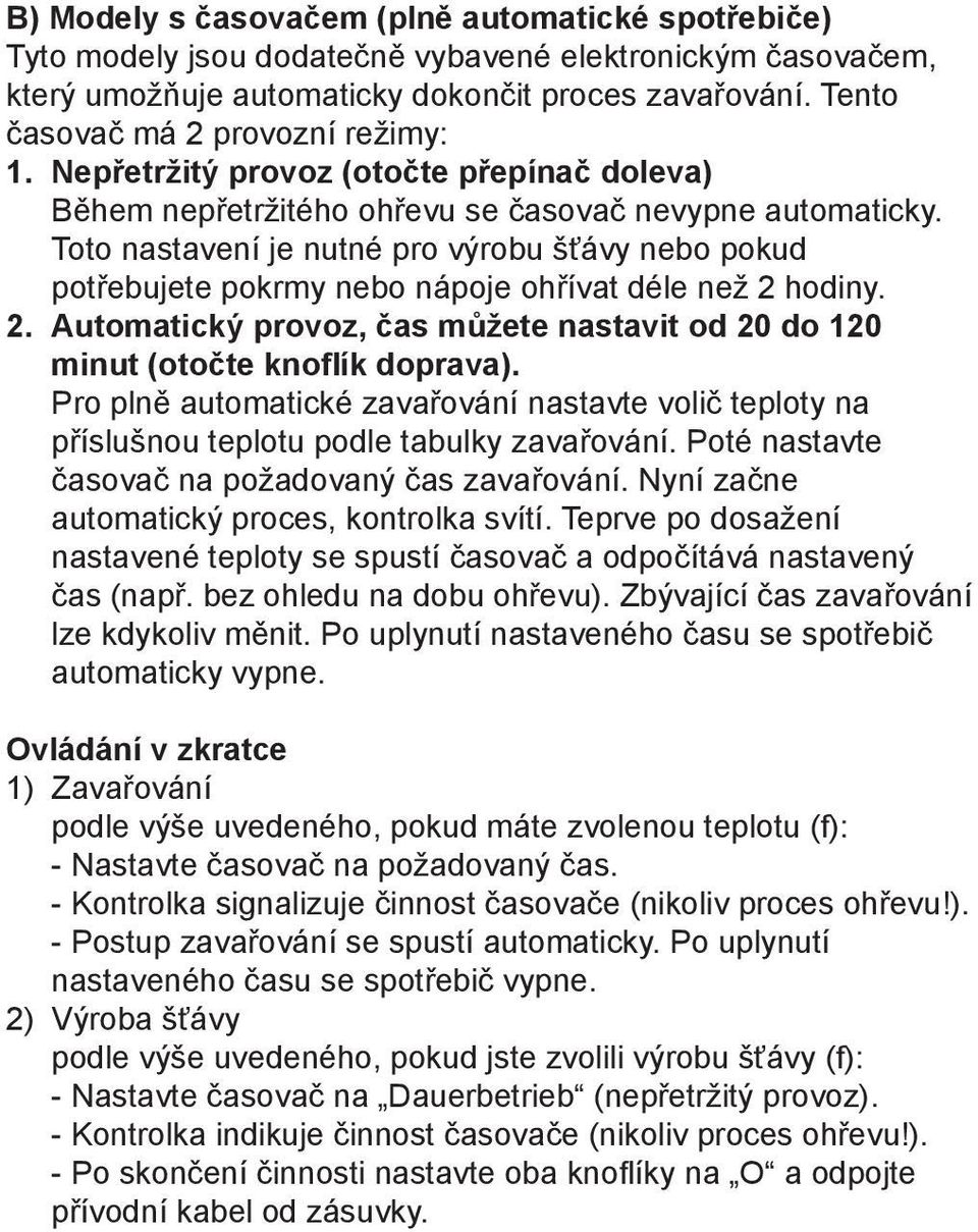 Toto nastavení je nutné pro výrobu šťávy nebo pokud potřebujete pokrmy nebo nápoje ohřívat déle než 2 hodiny. 2. Automatický provoz, čas můžete nastavit od 20 do 120 minut (otočte knoflík doprava).