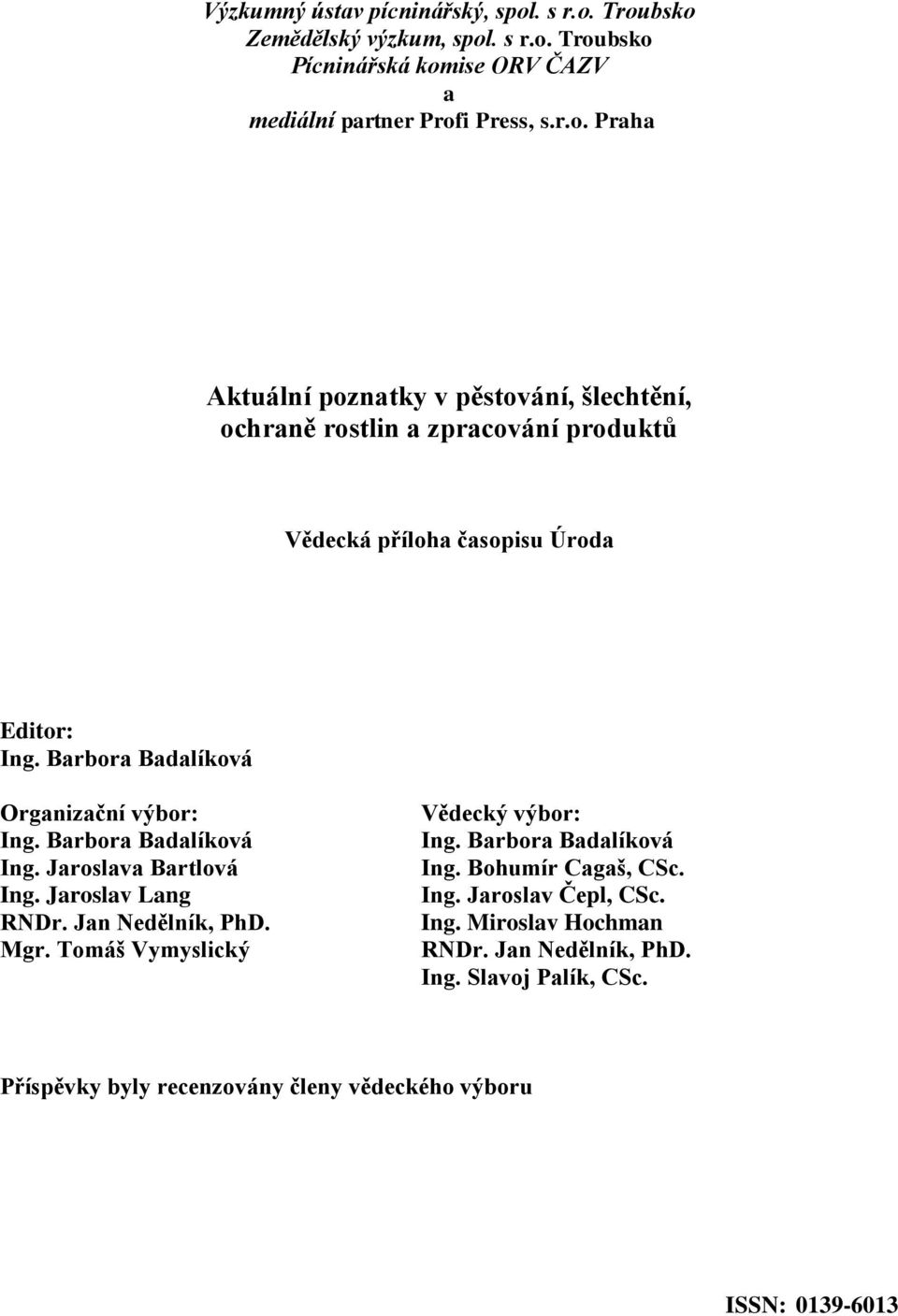 Ing. Jaroslava Bartlová Ing. Jaroslav Lang RNDr. Jan Nedělník, PhD. Mgr. Tomáš Vymyslický Vědecký výbor: Ing. Bohumír Cagaš, CSc. Ing. Jaroslav Čepl, CSc.