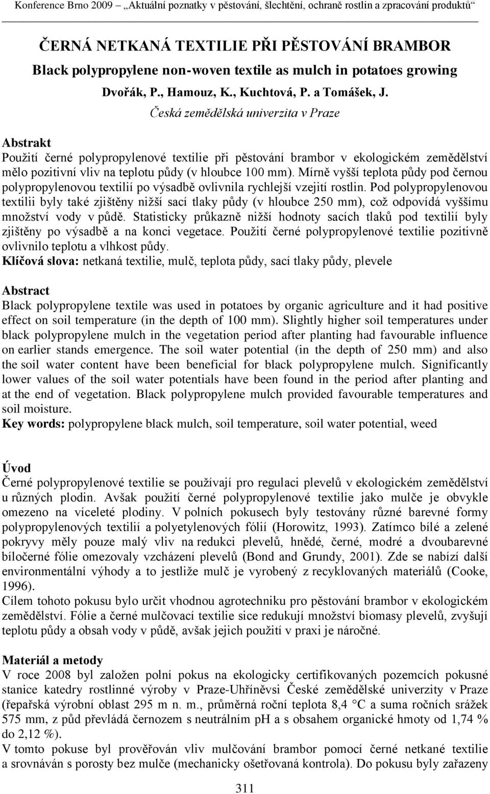 Česká zemědělská univerzita v Praze Abstrakt Pouţití černé polypropylenové textilie při pěstování brambor v ekologickém zemědělství mělo pozitivní vliv na teplotu půdy (v hloubce 100 mm).