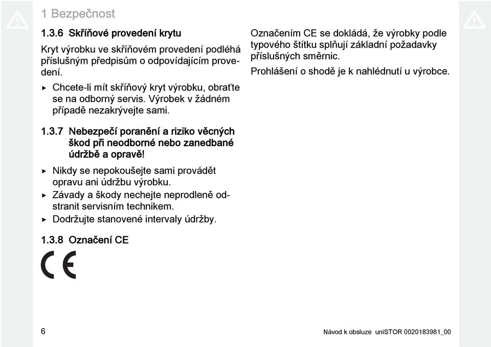 Označením CE se dokládá, že výrobky podle typového štítku splňují základní požadavky příslušných směrnic. Prohlášení o shodě je k nahlédnutí u výrobce. 1.3.