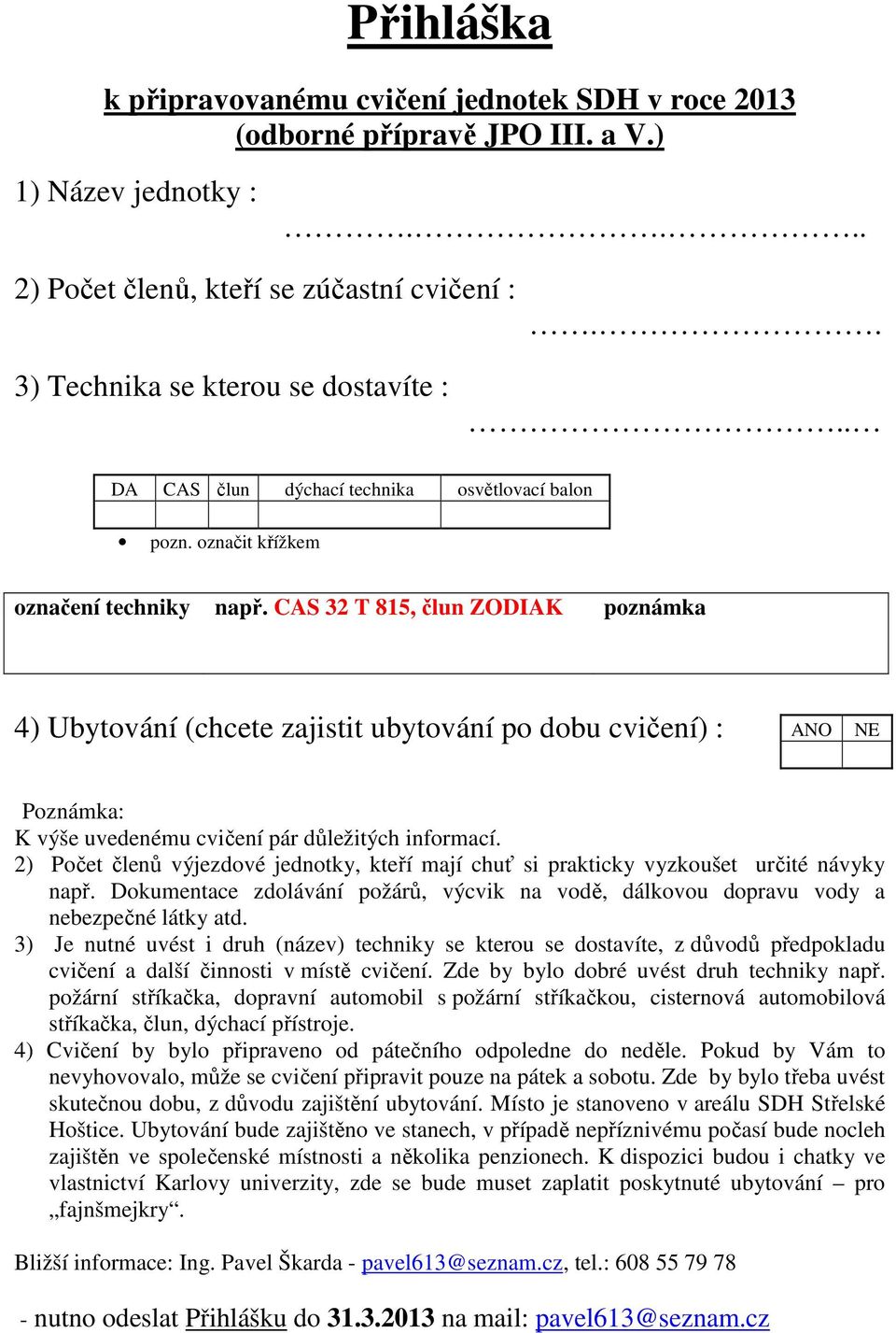 CAS 32 T 815, člun ZODIAK poznámka 4) Ubytování (chcete zajistit ubytování po dobu ) : ANO NE Poznámka: K výše uvedenému pár důležitých informací.